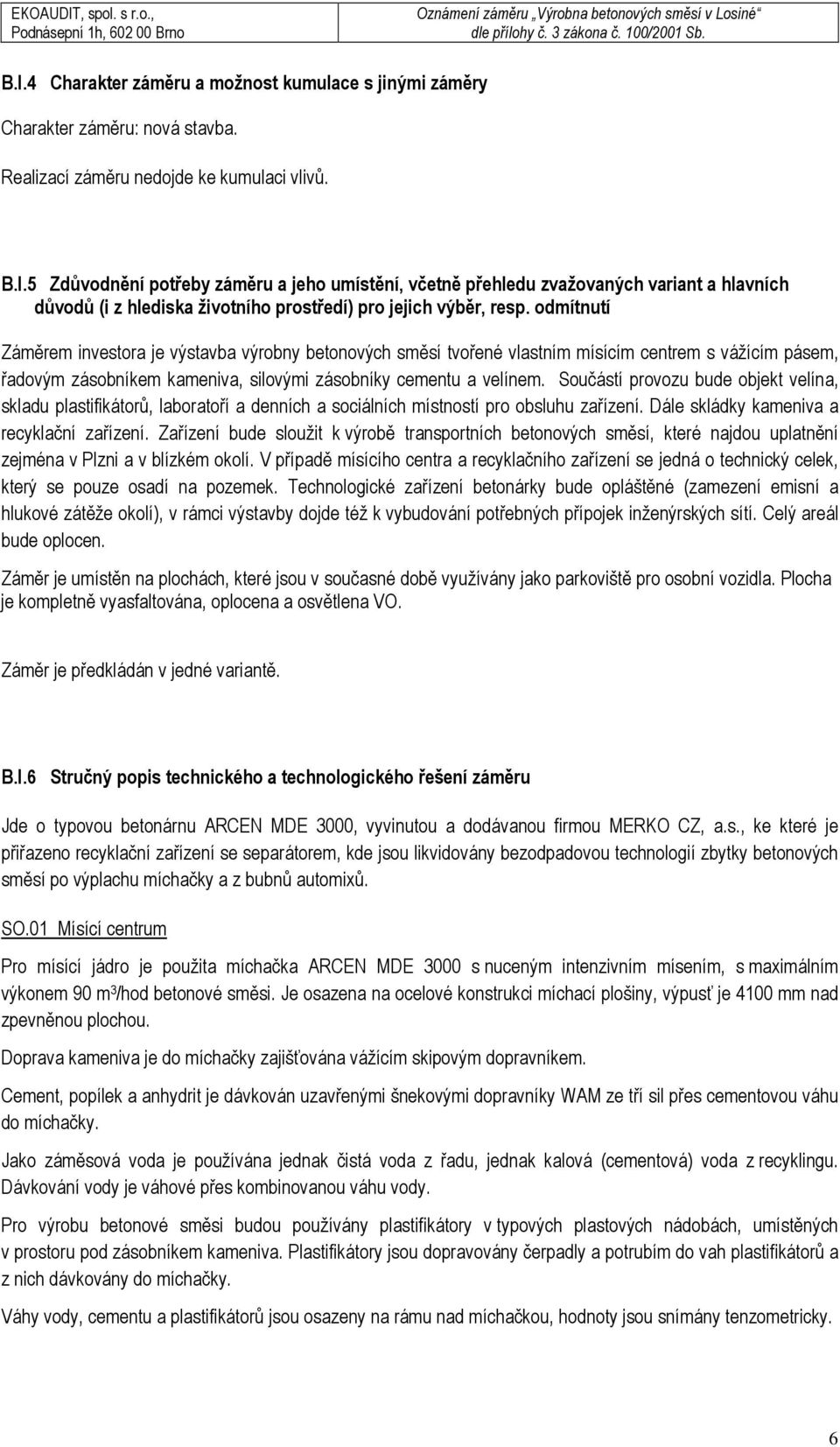 Součástí provozu bude objekt velína, skladu plastifikátorů, laboratoří a denních a sociálních místností pro obsluhu zařízení. Dále skládky kameniva a recyklační zařízení.