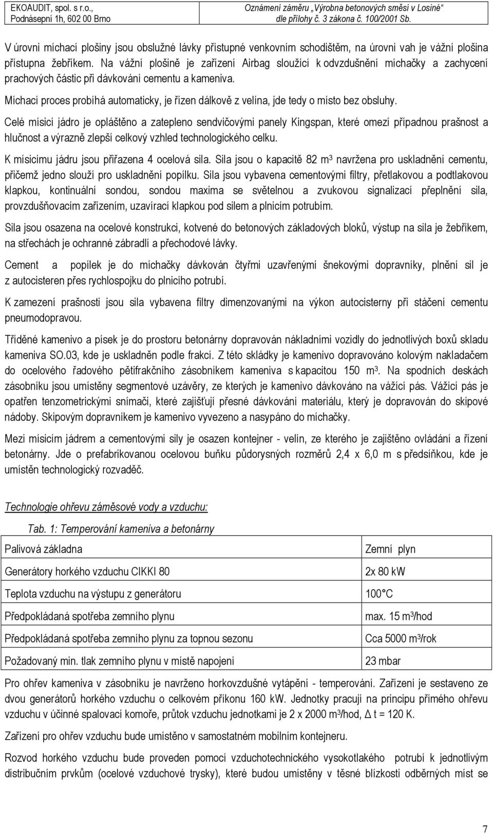 Míchací proces probíhá automaticky, je řízen dálkově z velína, jde tedy o místo bez obsluhy.