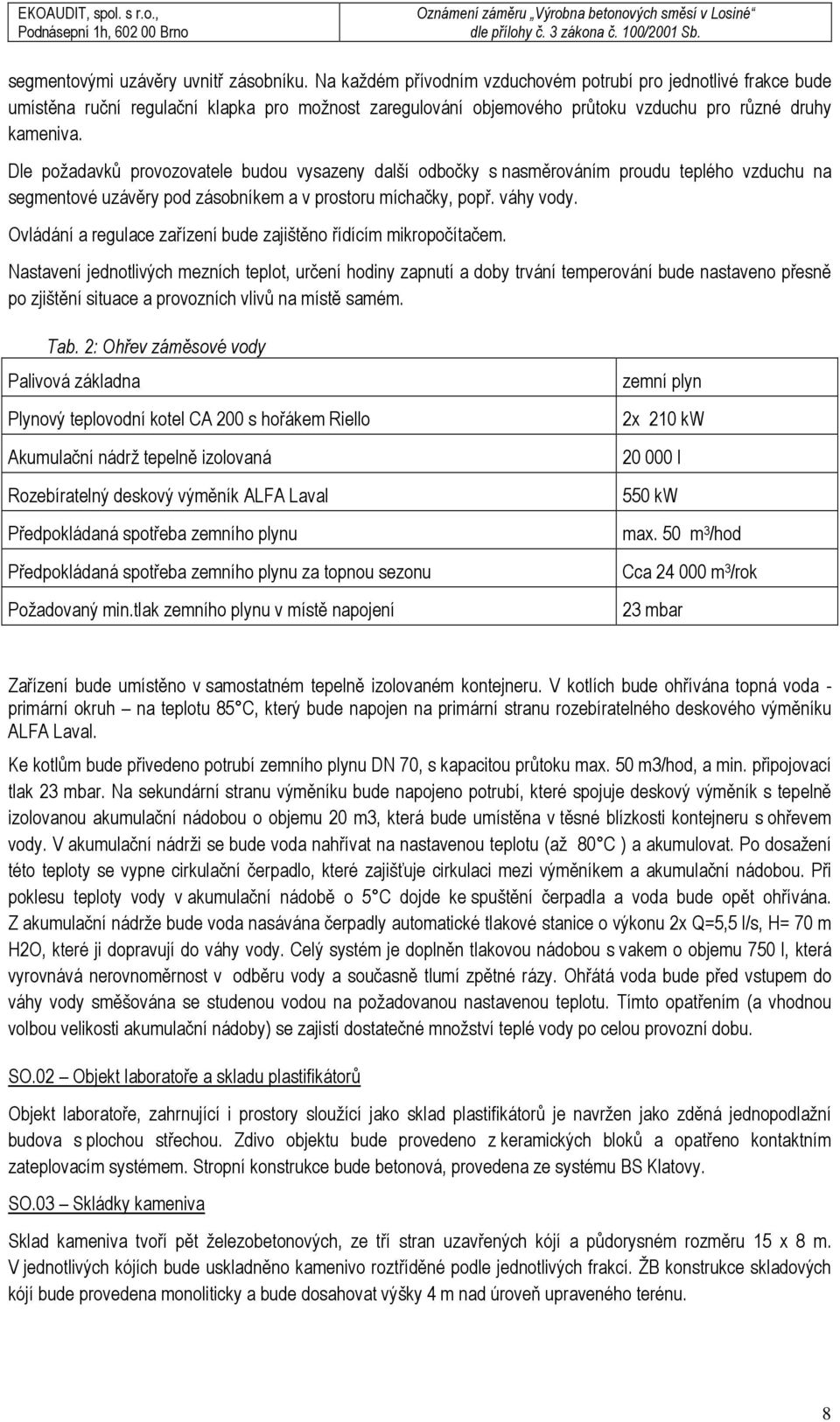 Dle požadavků provozovatele budou vysazeny další odbočky s nasměrováním proudu teplého vzduchu na segmentové uzávěry pod zásobníkem a v prostoru míchačky, popř. váhy vody.