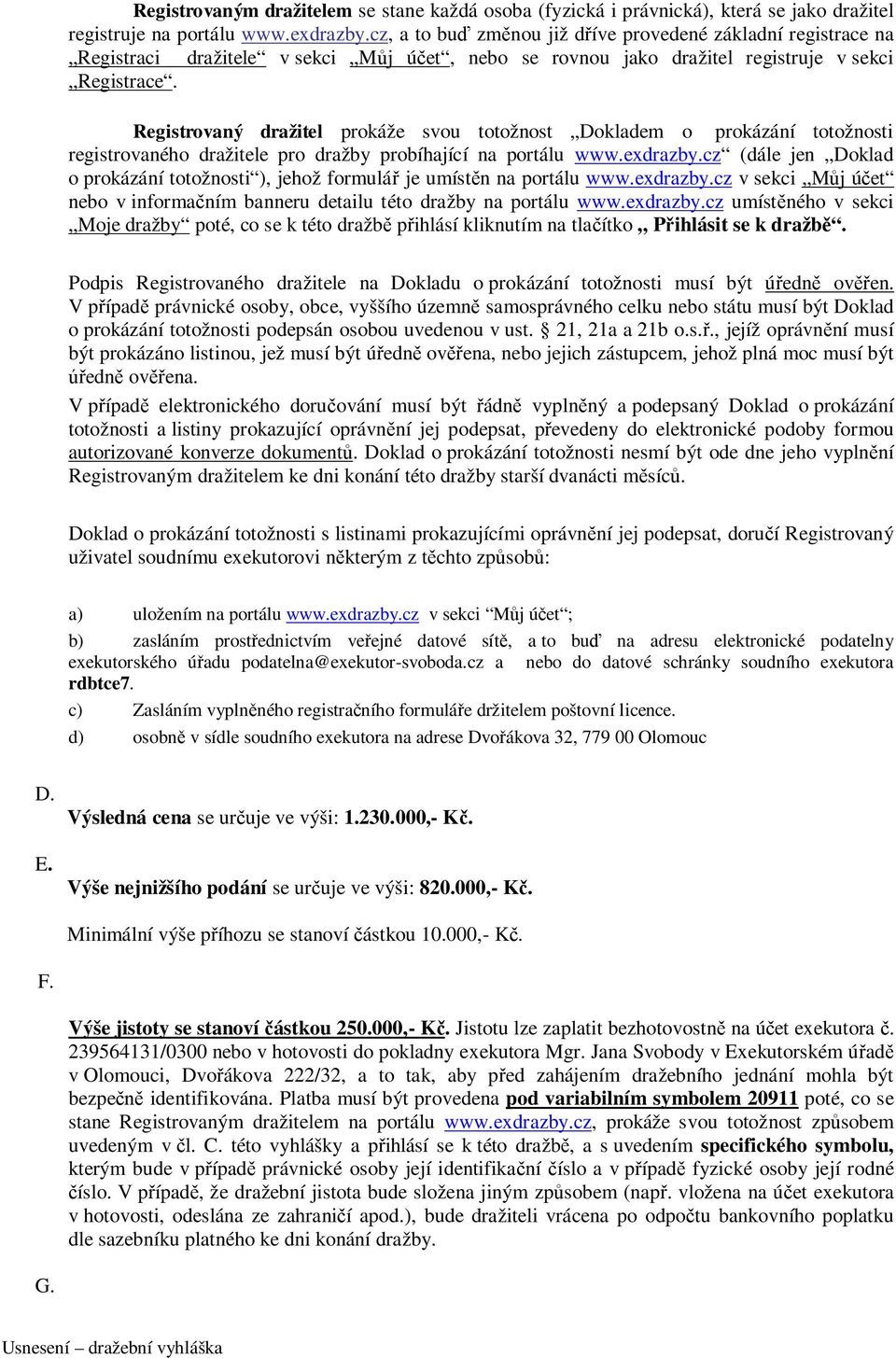 Registrovaný dražitel prokáže svou totožnost Dokladem o prokázání totožnosti registrovaného dražitele pro dražby probíhající na portálu www.exdrazby.
