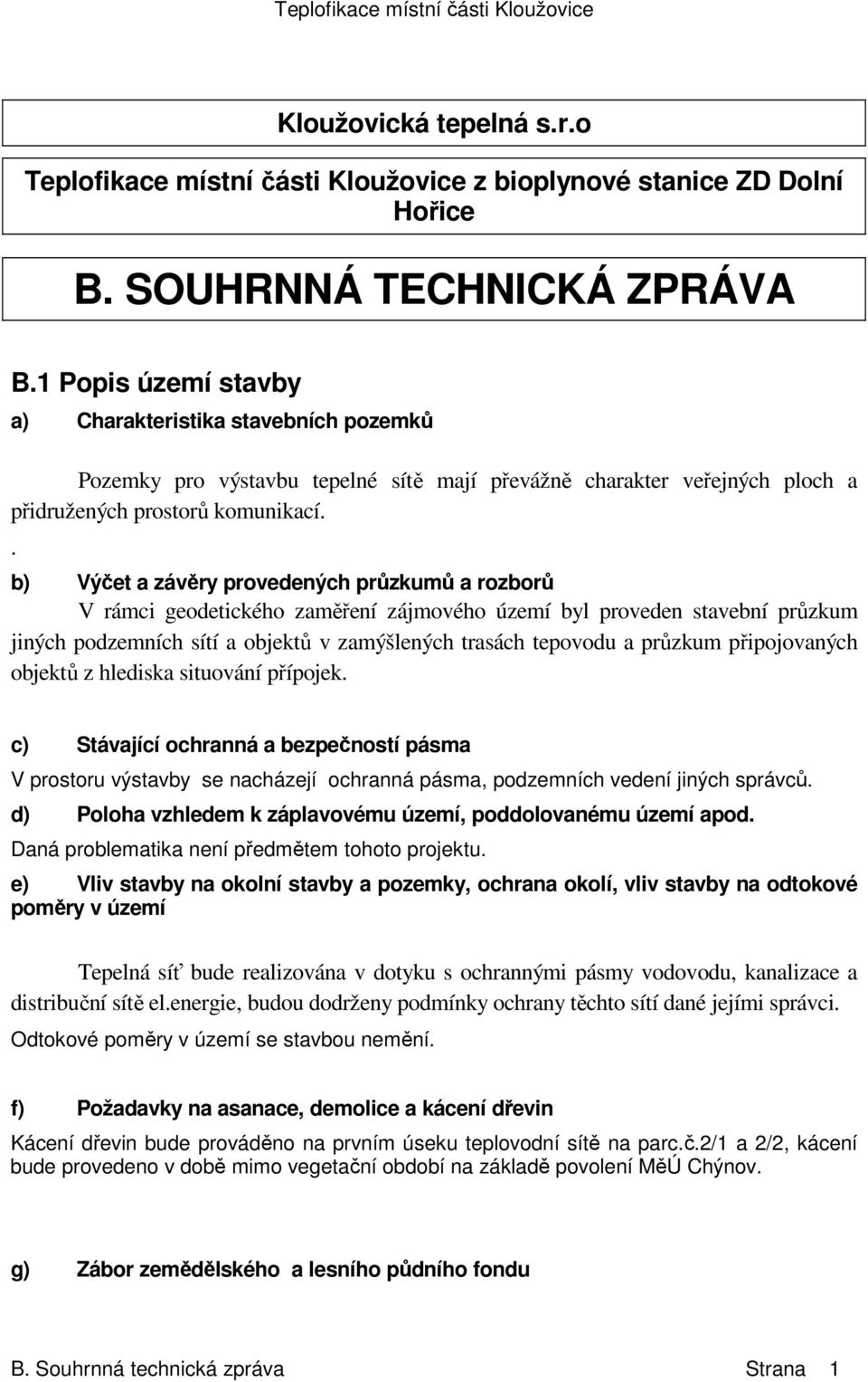 proveden stavební průzkum jiných podzemních sítí a objektů v zamýšlených trasách tepovodu a průzkum připojovaných objektů z hlediska situování přípojek c) Stávající ochranná a bezpečností pásma V