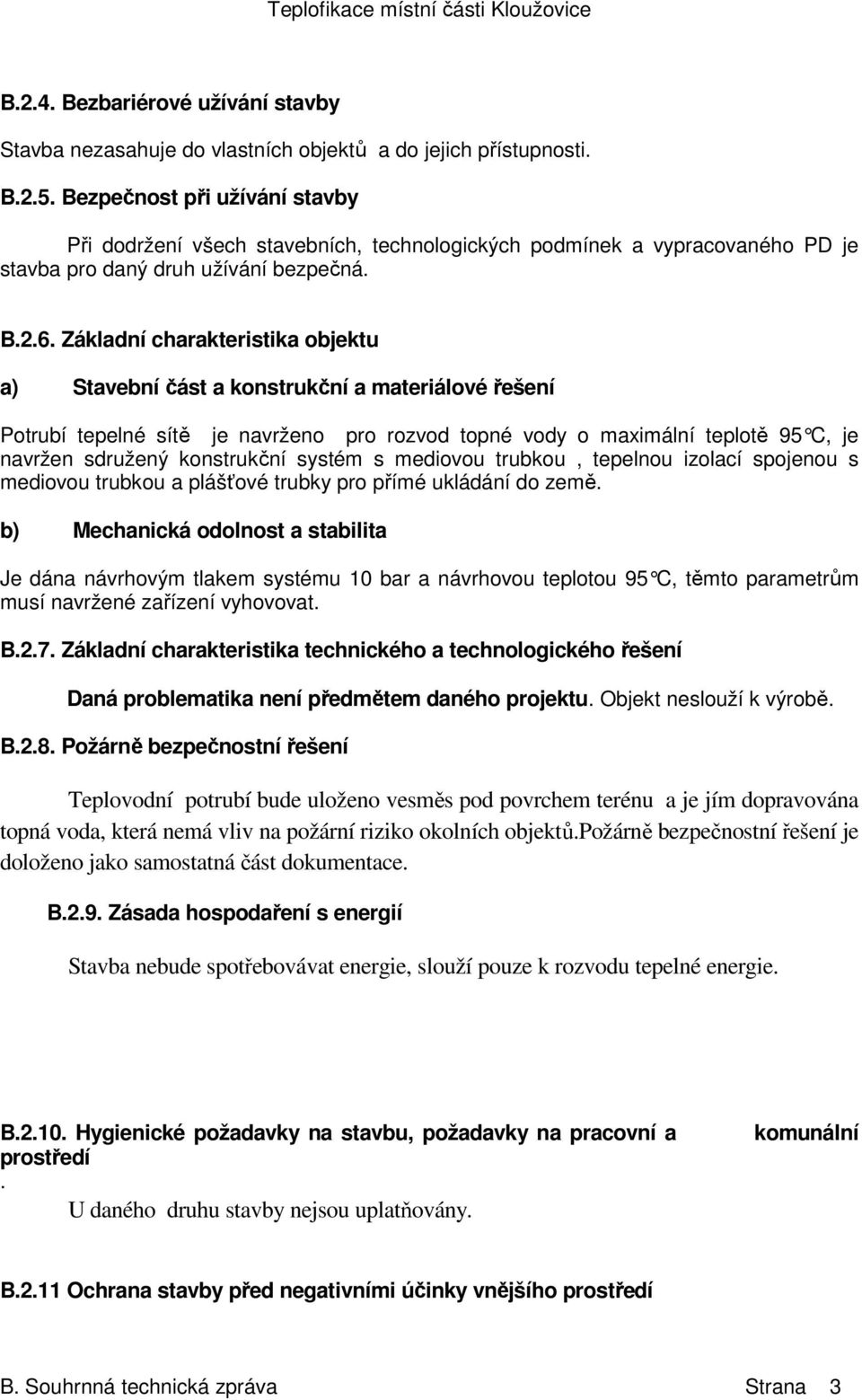 vody o maximální teplotě 95 C, je navržen sdružený konstrukční systém s mediovou trubkou, tepelnou izolací spojenou s mediovou trubkou a plášťové trubky pro přímé ukládání do země b) Mechanická