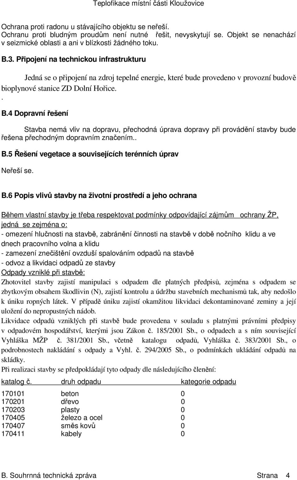 přechodná úprava dopravy při provádění stavby bude řešena přechodným dopravním značením B5 Řešení vegetace a souvisejících terénních úprav Neřeší se B6 Popis vlivů stavby na životní prostředí a jeho