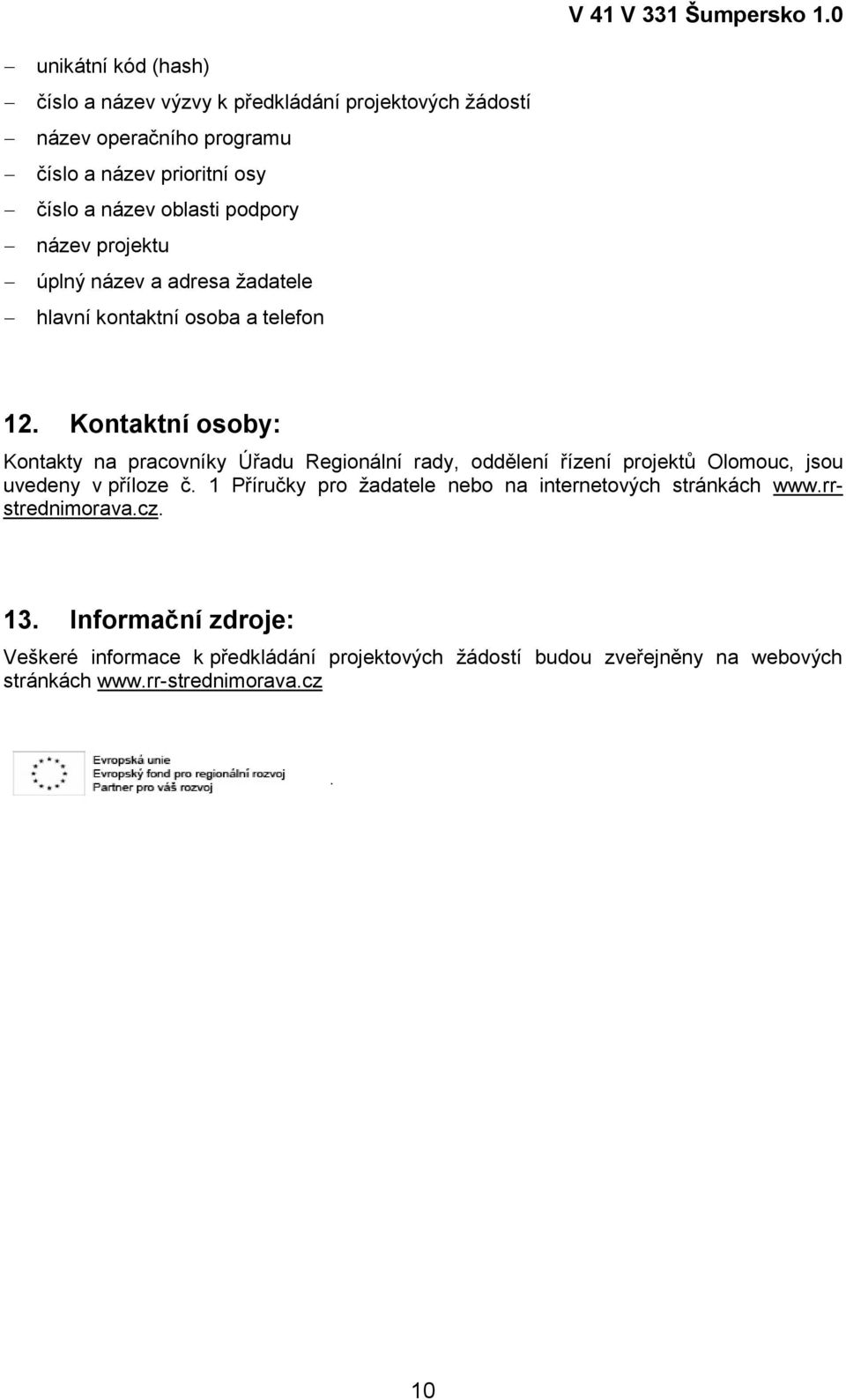 Kontaktní osoby: Kontakty na pracovníky Úřadu Regionální rady, oddělení řízení projektů Olomouc, jsou uvedeny v příloze č.