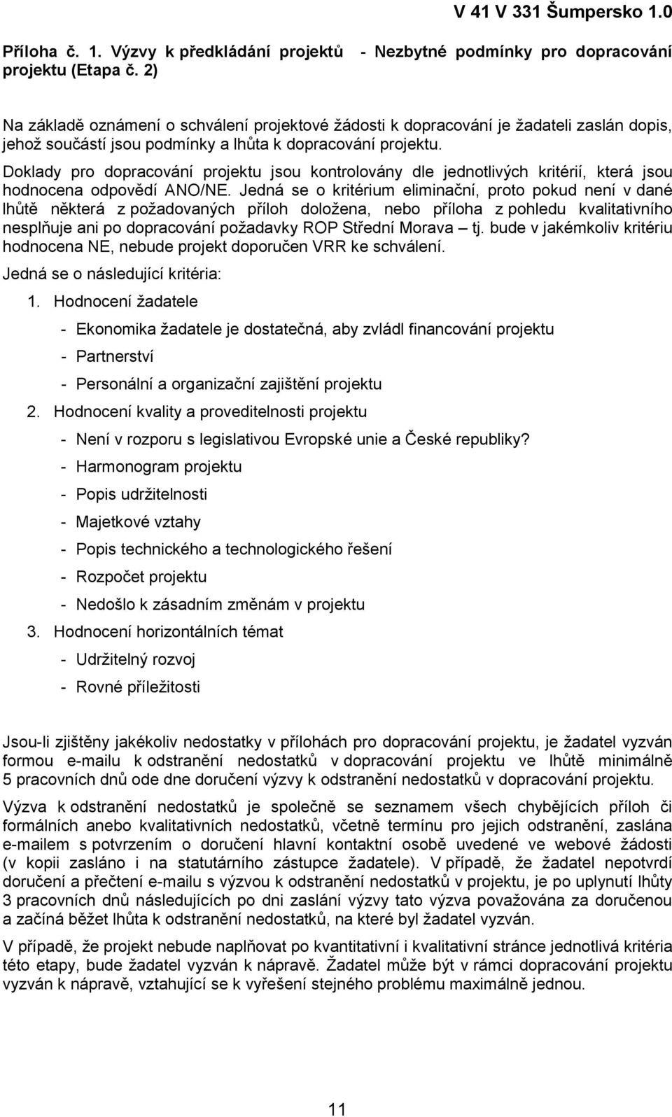 Doklady pro dopracování projektu jsou kontrolovány dle jednotlivých kritérií, která jsou hodnocena odpovědí ANO/NE.