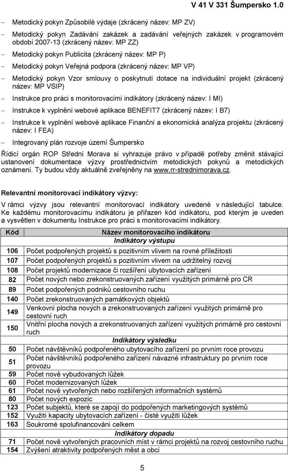 (zkrácený název: MP VP) Metodický pokyn Vzor smlouvy o poskytnutí dotace na individuální projekt (zkrácený název: MP VSIP) Instrukce pro práci s monitorovacími indikátory (zkrácený název: I MI)