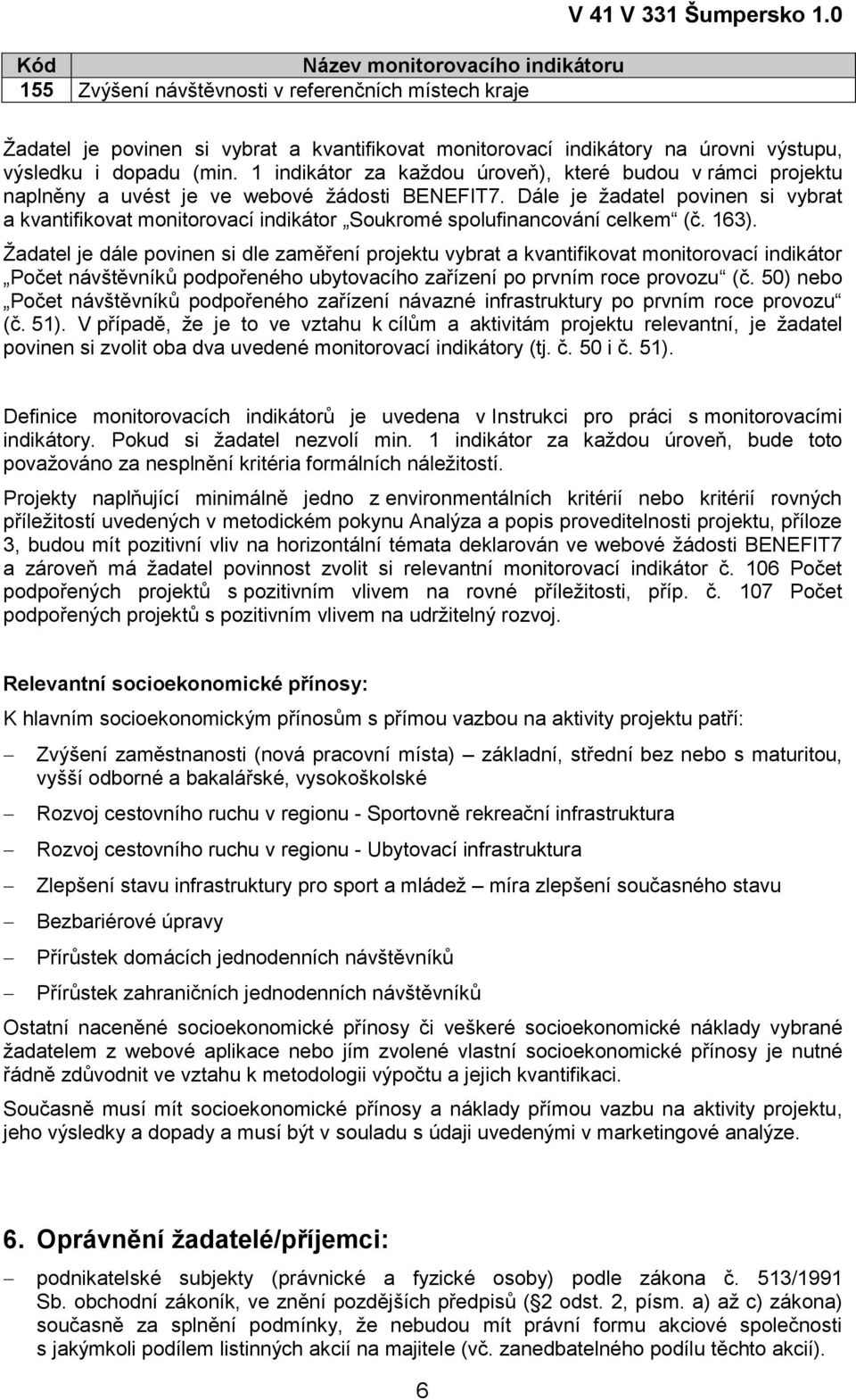 Dále je ţadatel povinen si vybrat a kvantifikovat monitorovací indikátor Soukromé spolufinancování celkem (č. 163).