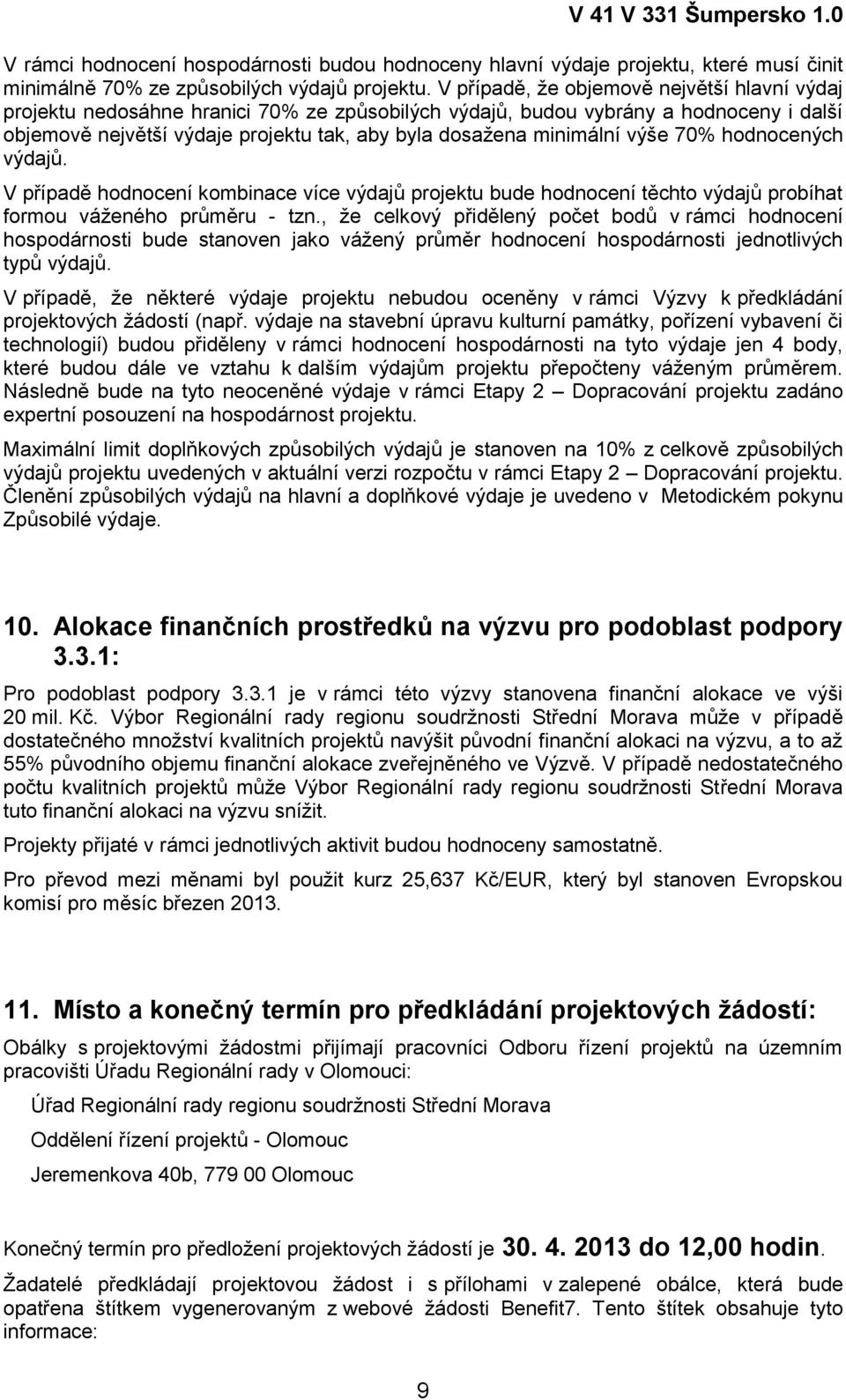 výše 70% hodnocených výdajů. V případě hodnocení kombinace více výdajů projektu bude hodnocení těchto výdajů probíhat formou váţeného průměru - tzn.