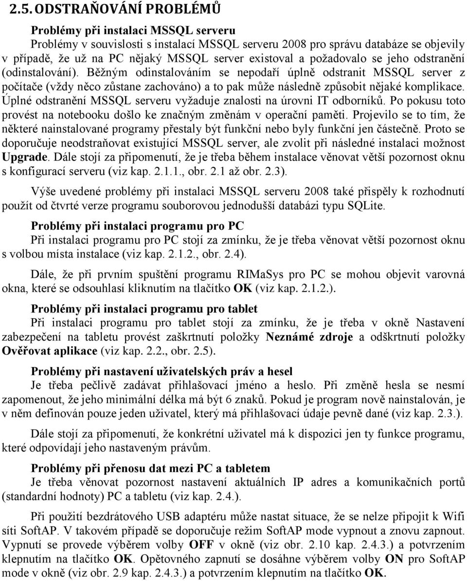 Běžným odinstalováním se nepodaří úplně odstranit MSSQL server z počítače (vždy něco zůstane zachováno) a to pak může následně způsobit nějaké komplikace.