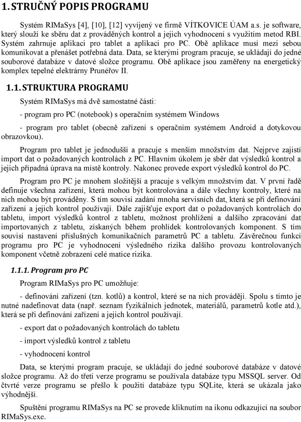 Data, se kterými program pracuje, se ukládají do jedné souborové databáze v datové složce programu. Obě aplikace jsou zaměřeny na energetický komplex tepelné elektrárny Prunéřov II. 1.