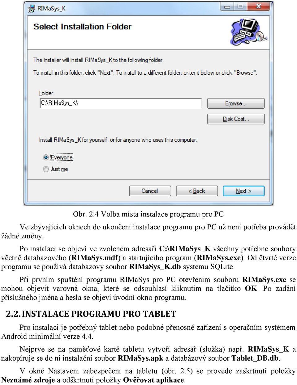 Od čtvrté verze programu se používá databázový soubor RIMaSys_K.db systému SQLite. Při prvním spuštění programu RIMaSys pro PC otevřením souboru RIMaSys.