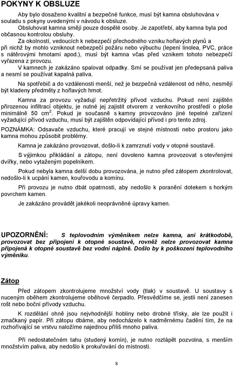 Za okolností, vedoucích k nebezpečí přechodného vzniku hořlavých plynů a při nichž by mohlo vzniknout nebezpečí požáru nebo výbuchu (lepení linolea, PVC, práce s nátěrovými hmotami apod.