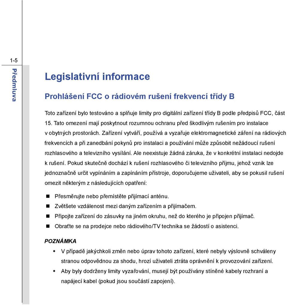 Zařízení vytváří, používá a vyzařuje elektromagnetické záření na rádiových frekvencích a při zanedbání pokynů pro instalaci a používání může způsobit nežádoucí rušení rozhlasového a televizního