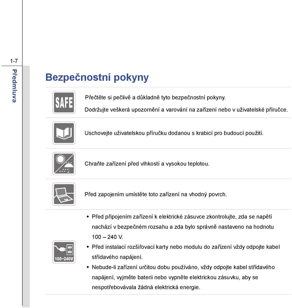 Před připojením zařízení k elektrické zásuvce zkontrolujte, zda se napětí nachází v bezpečném rozsahu a zda bylo správně nastaveno na hodnotu 100 240 V.