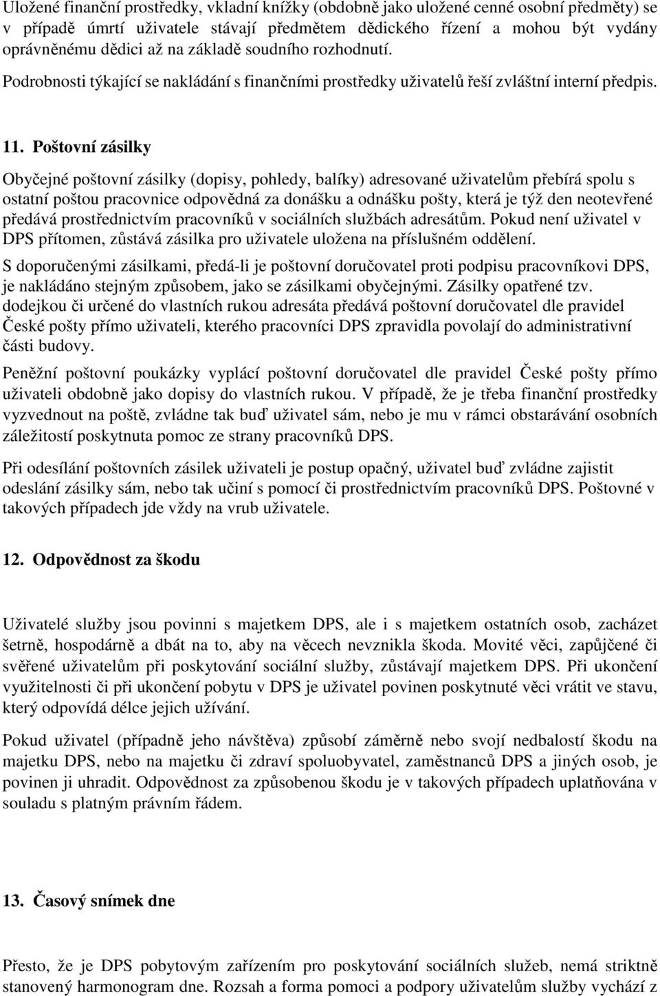 Poštovní zásilky Obyčejné poštovní zásilky (dopisy, pohledy, balíky) adresované uživatelům přebírá spolu s ostatní poštou pracovnice odpovědná za donášku a odnášku pošty, která je týž den neotevřené