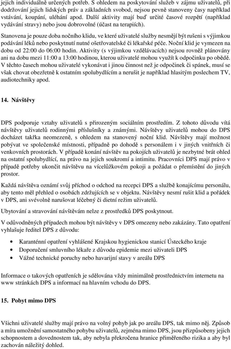 Další aktivity mají buď určité časové rozpětí (například vydávání stravy) nebo jsou dobrovolné (účast na terapiích).