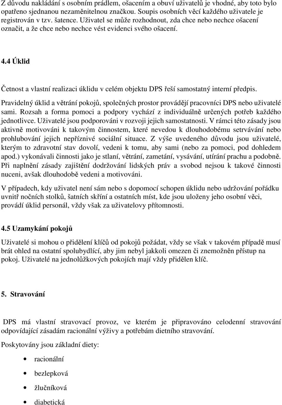 4 Úklid Četnost a vlastní realizaci úklidu v celém objektu DPS řeší samostatný interní předpis. Pravidelný úklid a větrání pokojů, společných prostor provádějí pracovníci DPS nebo uživatelé sami.