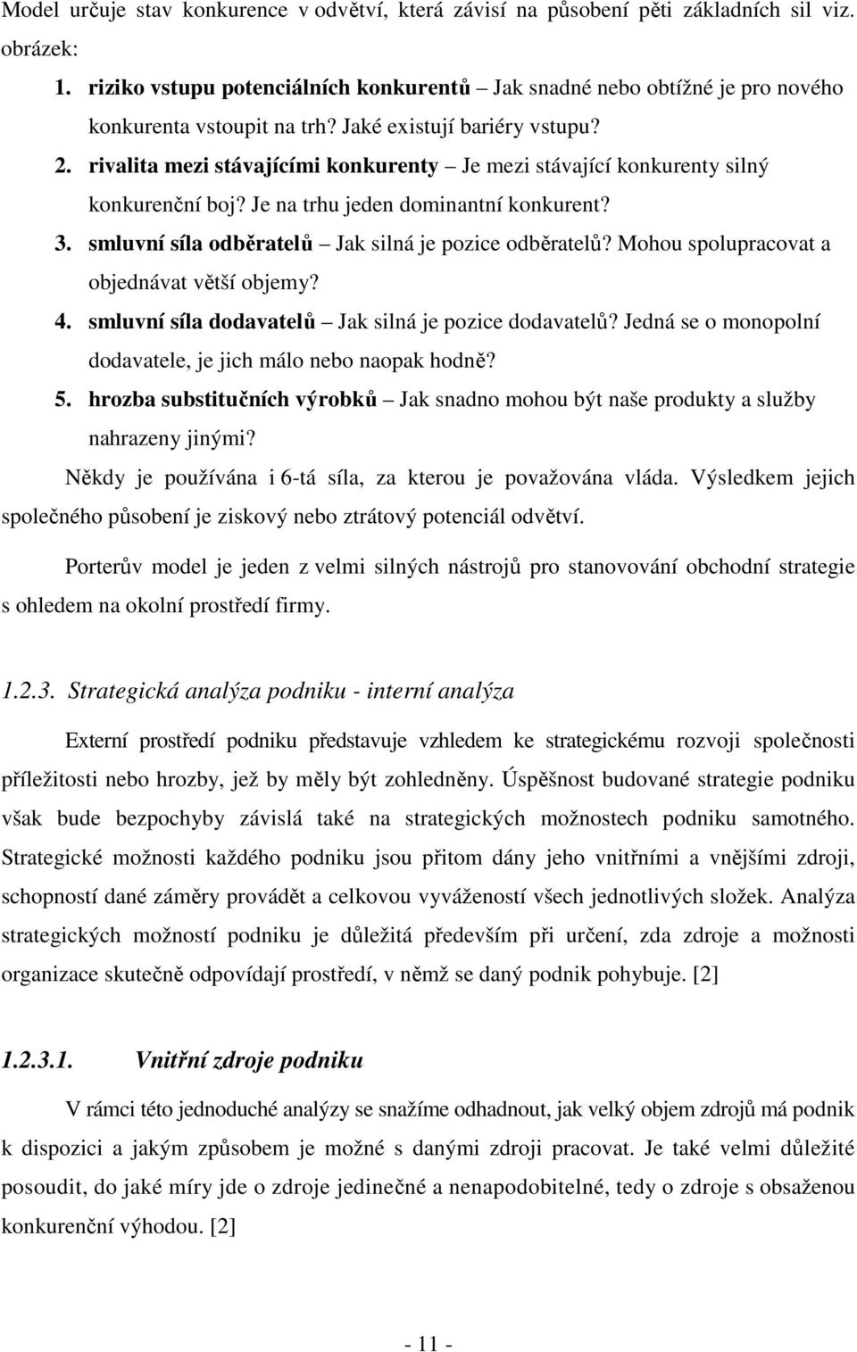 rivalita mezi stávajícími konkurenty Je mezi stávající konkurenty silný konkurenční boj? Je na trhu jeden dominantní konkurent? 3. smluvní síla odběratelů Jak silná je pozice odběratelů?