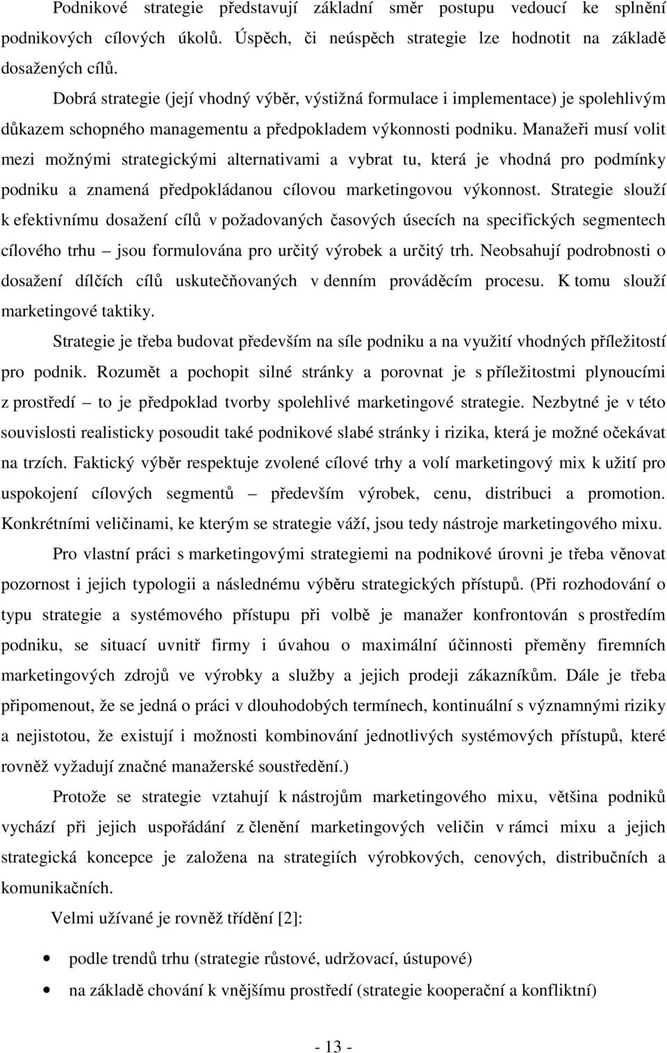 Manažeři musí volit mezi možnými strategickými alternativami a vybrat tu, která je vhodná pro podmínky podniku a znamená předpokládanou cílovou marketingovou výkonnost.