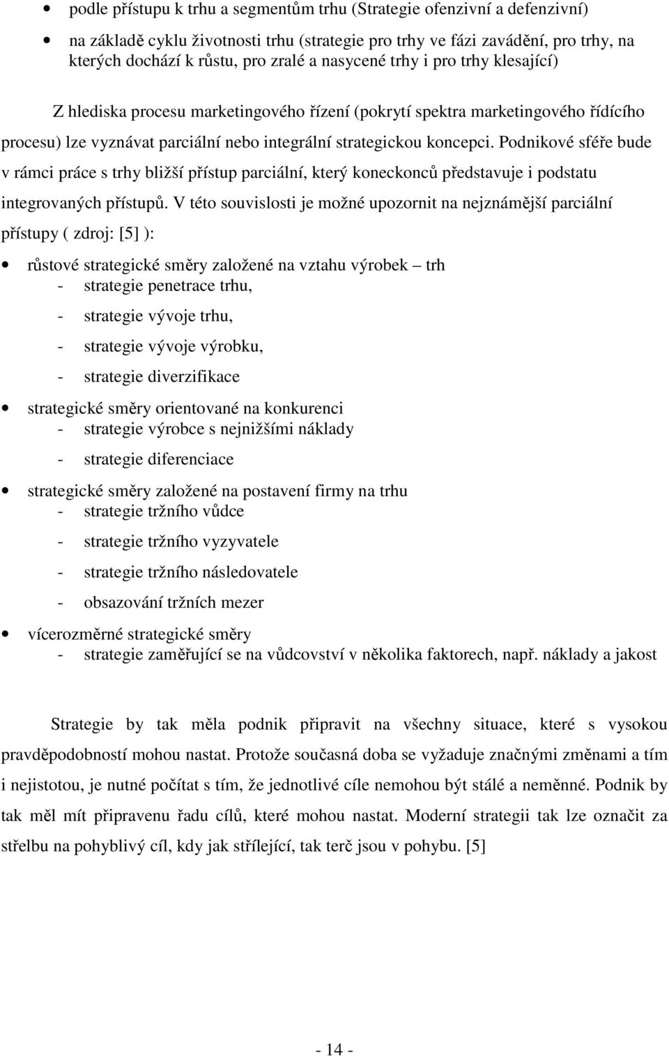 Podnikové sféře bude v rámci práce s trhy bližší přístup parciální, který koneckonců představuje i podstatu integrovaných přístupů.