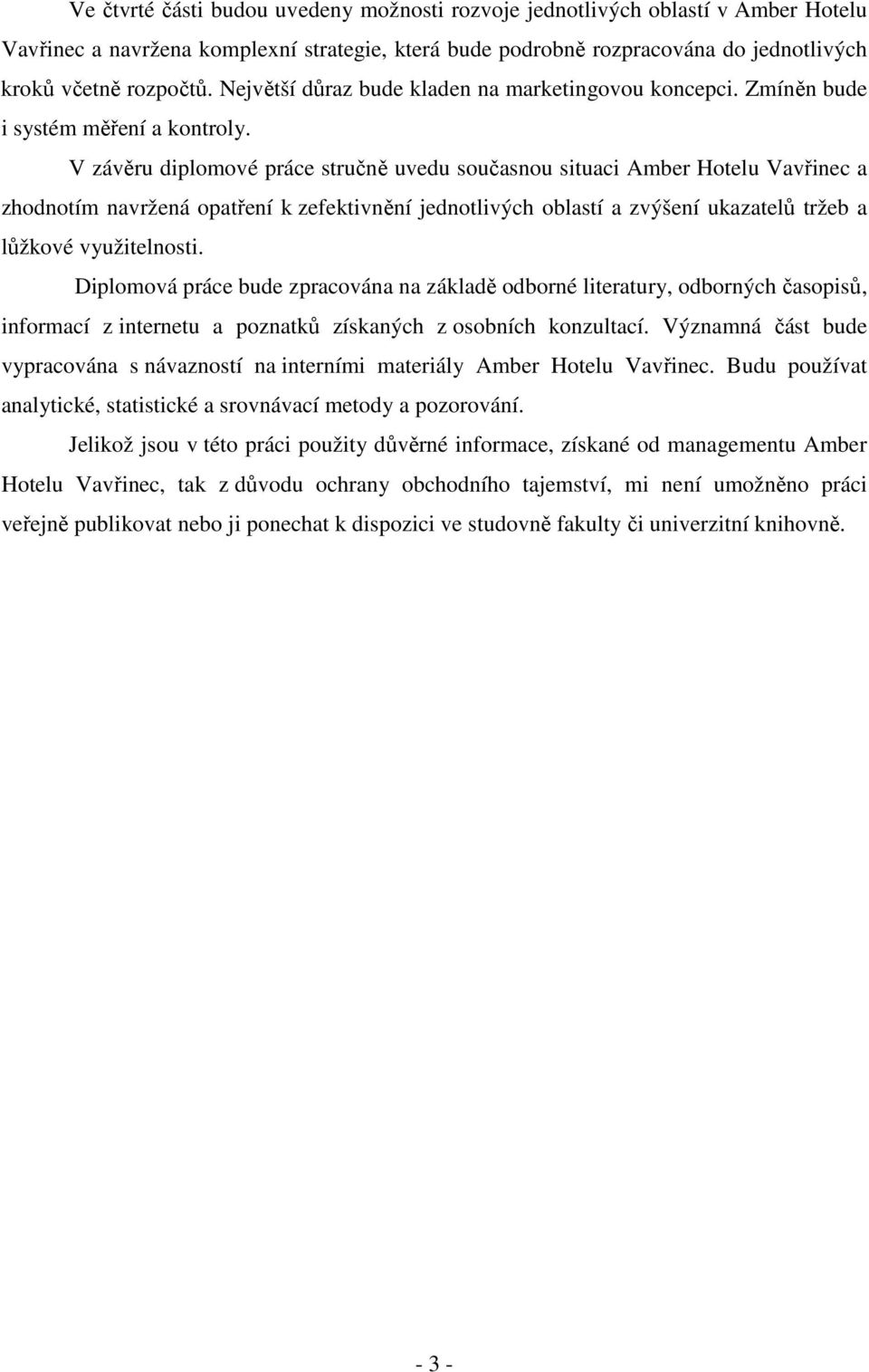 V závěru diplomové práce stručně uvedu současnou situaci Amber Hotelu Vavřinec a zhodnotím navržená opatření k zefektivnění jednotlivých oblastí a zvýšení ukazatelů tržeb a lůžkové využitelnosti.