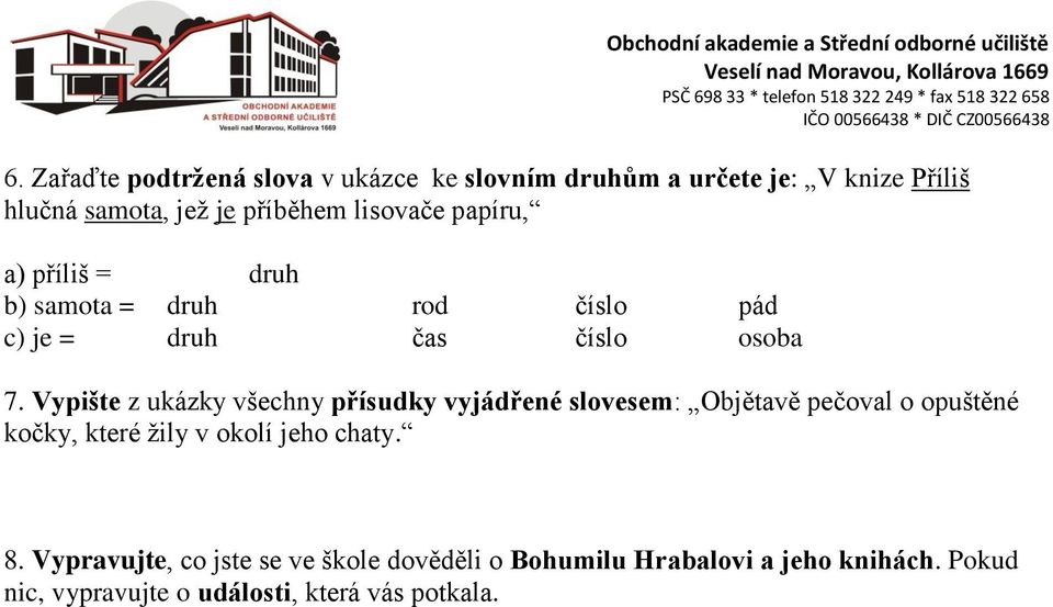 Vypište z ukázky všechny přísudky vyjádřené slovesem: Objětavě pečoval o opuštěné kočky, které žily v okolí jeho