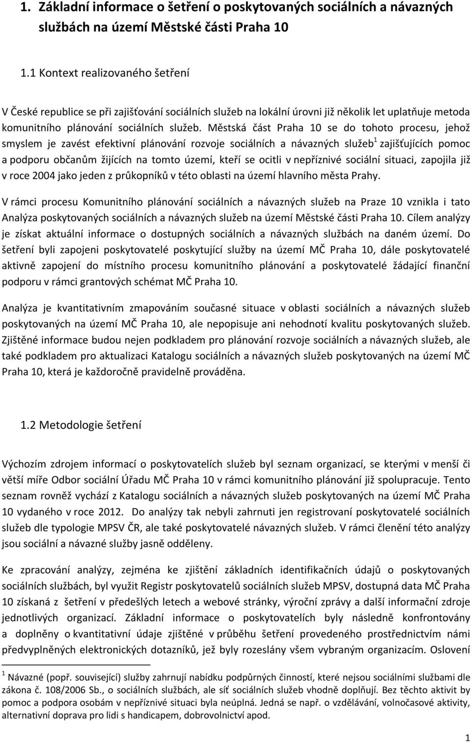 Městská část Praha 10 se do tohoto procesu, jehož smyslem je zavést efektivní plánování rozvoje sociálních a návazných služeb 1 zajišťujících pomoc a podporu občanům žijících na tomto území, kteří se