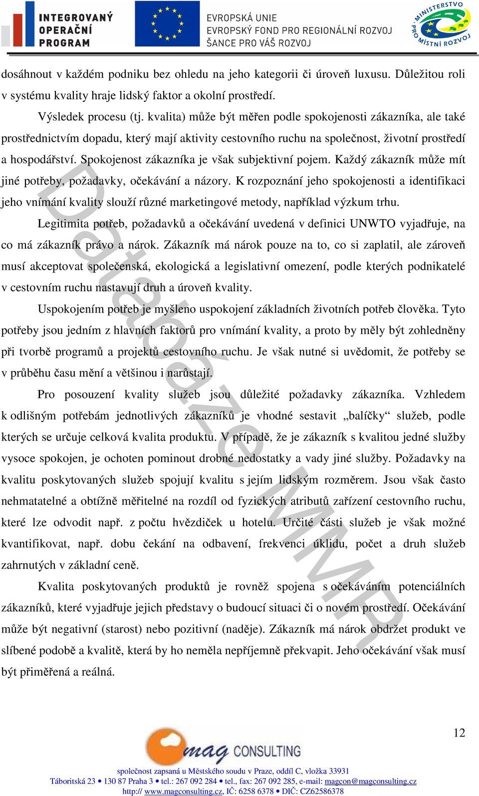 Spokojenost zákazníka je však subjektivní pojem. Každý zákazník může mít jiné potřeby, požadavky, očekávání a názory.