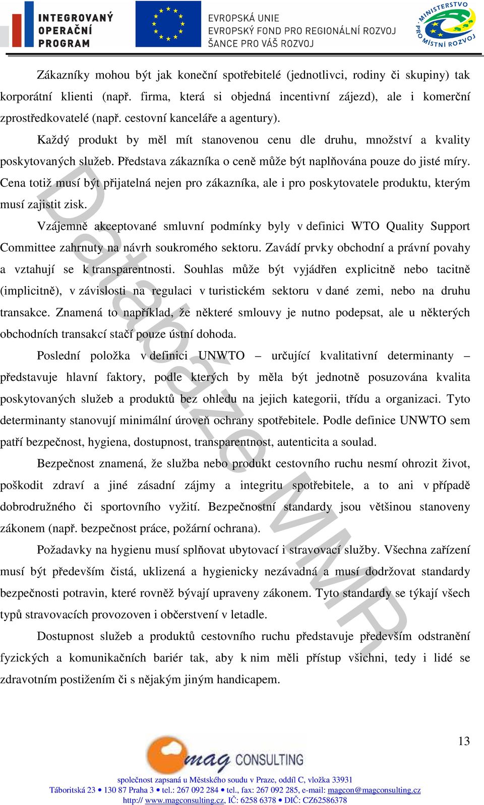 Cena totiž musí být přijatelná nejen pro zákazníka, ale i pro poskytovatele produktu, kterým musí zajistit zisk.