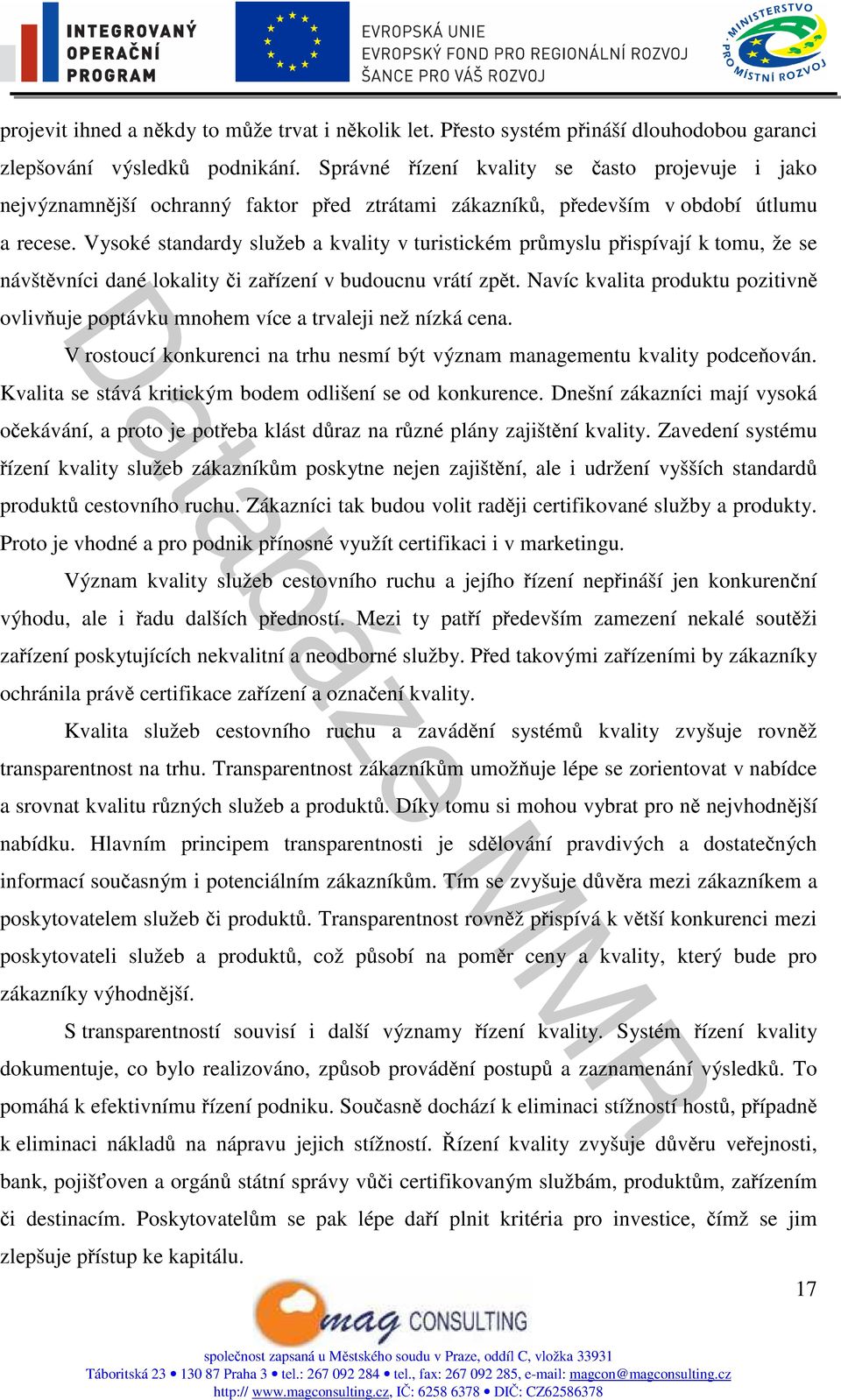 Vysoké standardy služeb a kvality v turistickém průmyslu přispívají k tomu, že se návštěvníci dané lokality či zařízení v budoucnu vrátí zpět.