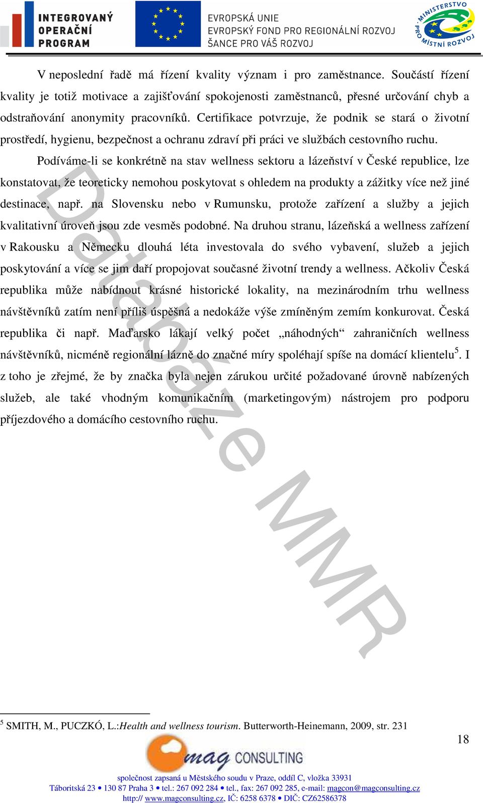 Certifikace potvrzuje, že podnik se stará o životní prostředí, hygienu, bezpečnost a ochranu zdraví při práci ve službách cestovního ruchu.