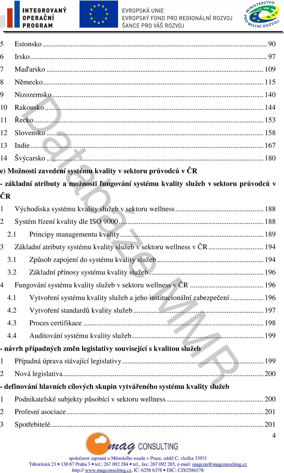 sektoru wellness... 188 2 Systém řízení kvality dle ISO 9000... 188 2.1 Principy managementu kvality... 189 3 Základní atributy systému kvality služeb v sektoru wellness v ČR... 194 3.