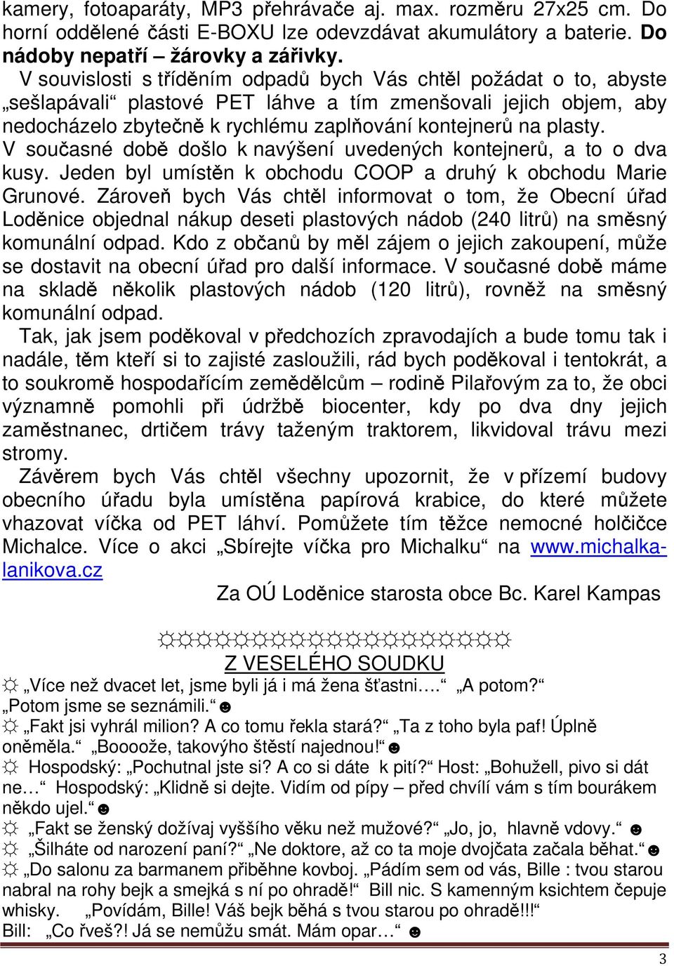 V současné době došlo k navýšení uvedených kontejnerů, a to o dva kusy. Jeden byl umístěn k obchodu COOP a druhý k obchodu Marie Grunové.