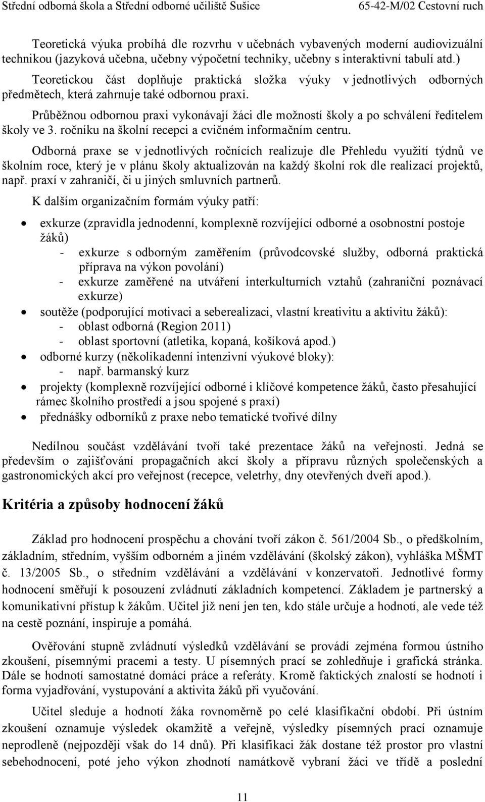 Průběžnou odbornou praxi vykonávají žáci dle možností školy a po schválení ředitelem školy ve 3. ročníku na školní recepci a cvičném informačním centru.