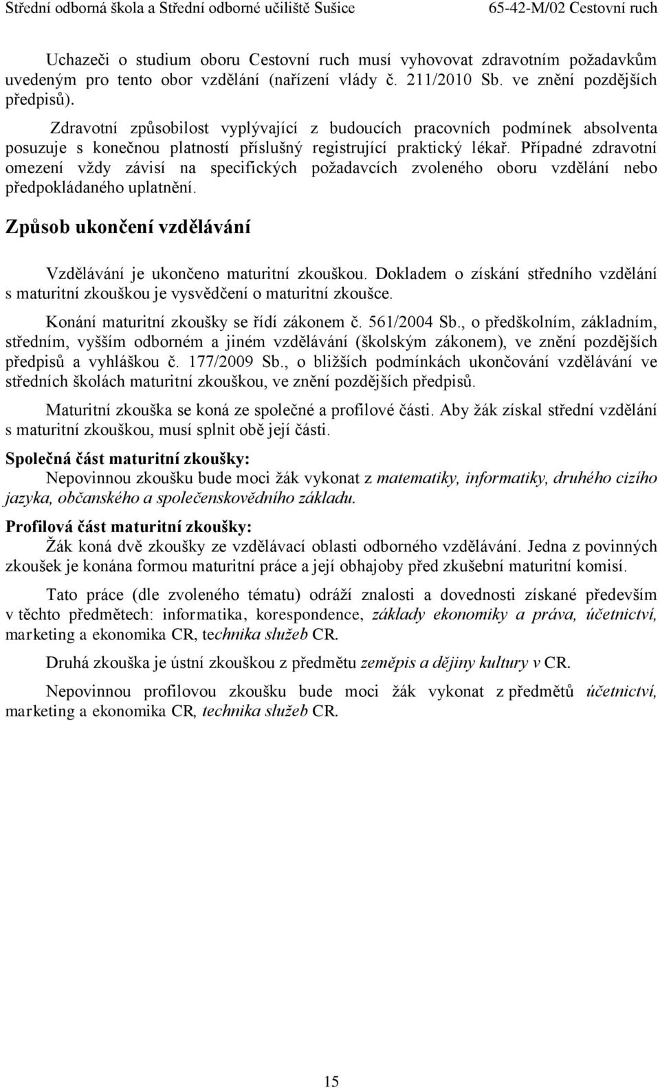 Případné zdravotní omezení vždy závisí na specifických požadavcích zvoleného oboru vzdělání nebo předpokládaného uplatnění. Způsob ukončení vzdělávání Vzdělávání je ukončeno maturitní zkouškou.