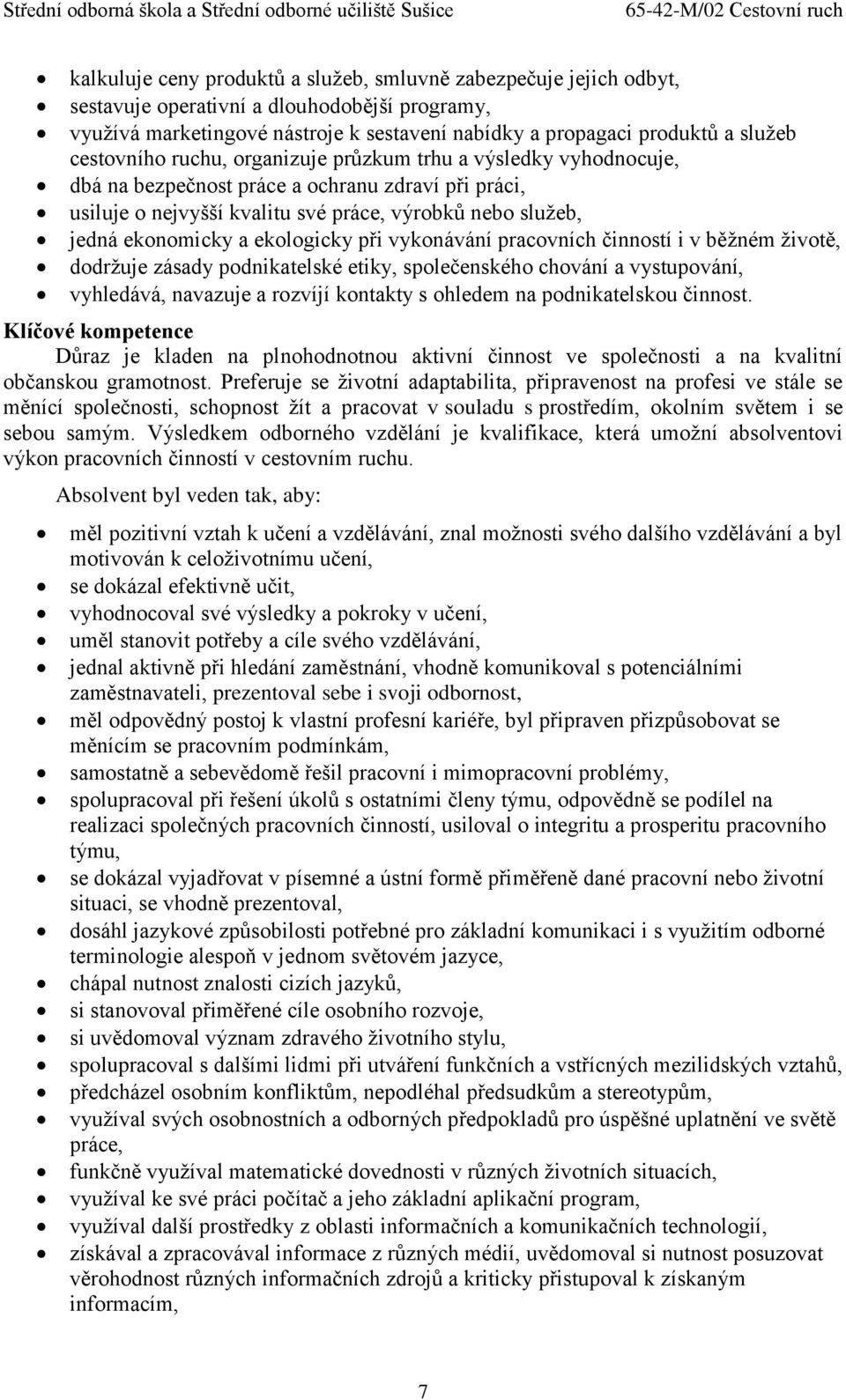 ekologicky při vykonávání pracovních činností i v běžném životě, dodržuje zásady podnikatelské etiky, společenského chování a vystupování, vyhledává, navazuje a rozvíjí kontakty s ohledem na