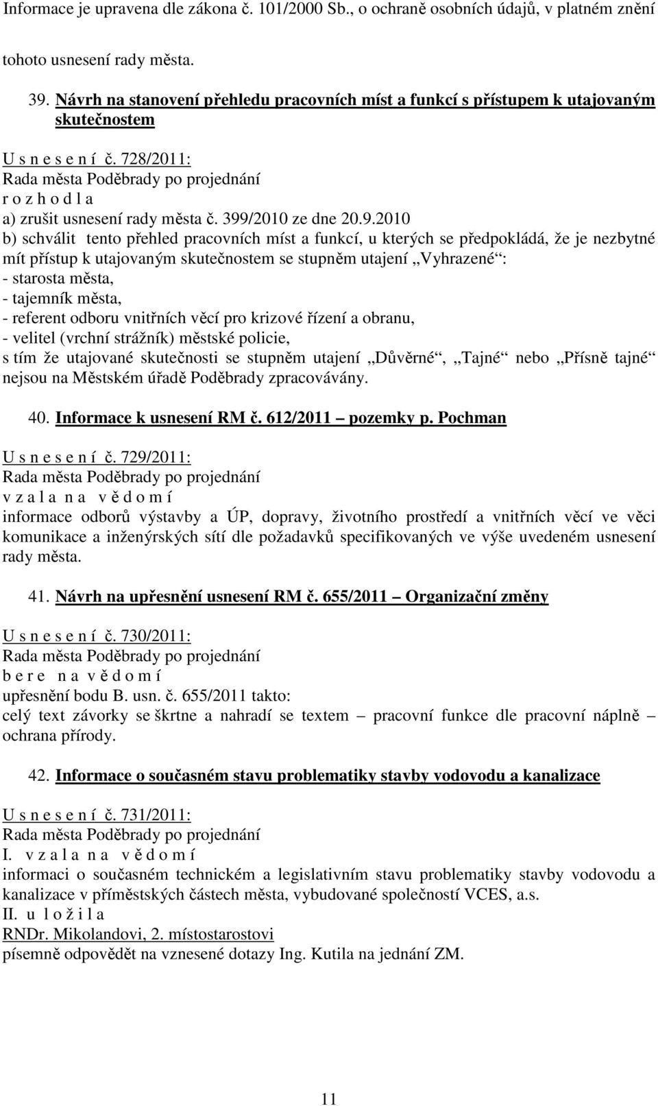 města, - tajemník města, - referent odboru vnitřních věcí pro krizové řízení a obranu, - velitel (vrchní strážník) městské policie, s tím že utajované skutečnosti se stupněm utajení Důvěrné, Tajné