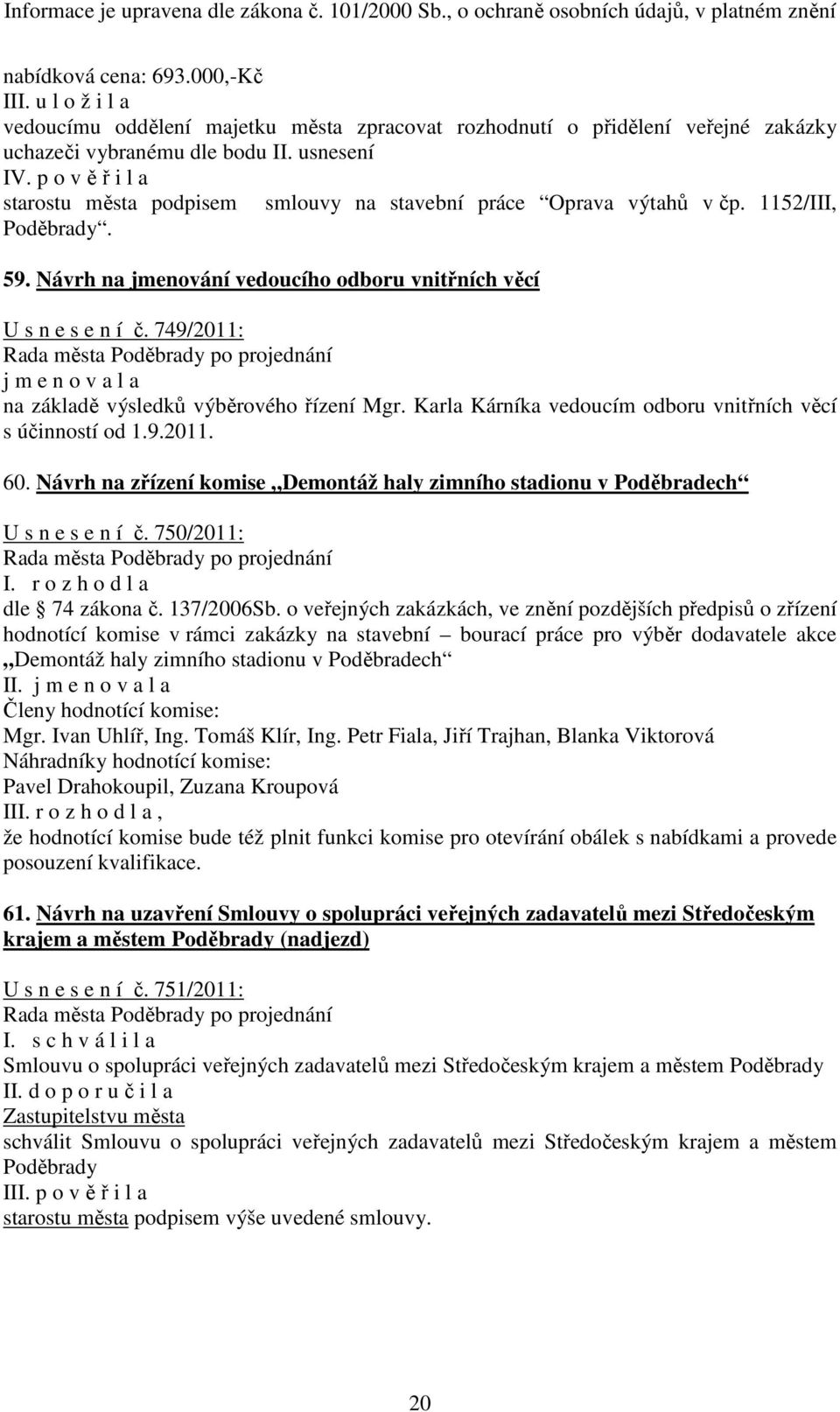 Návrh na zřízení komise Demontáž haly zimního stadionu U s n e s e n í č. 750/2011: I. r o z h o d l a dle 74 zákona č. 137/2006Sb.