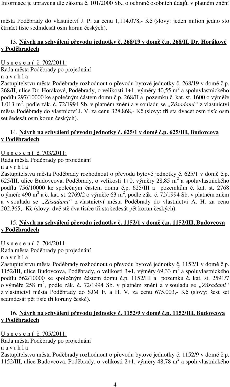 Horákové, Poděbrady, o velikosti 1+1, výměry 40,55 m 2 a spoluvlastnického podílu 297/10000 ke společným částem domu č.p. 268/II a pozemku č. kat. st. 1600 o výměře 1.013 m 2, podle zák. č. 72/1994 Sb.