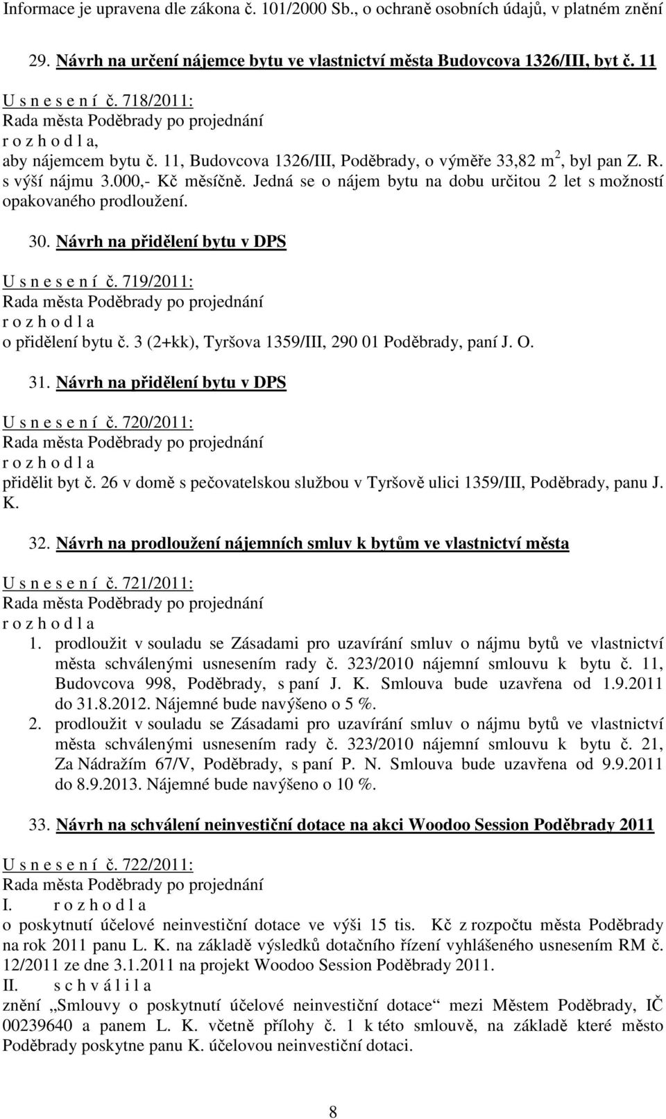 Návrh na přidělení bytu v DPS U s n e s e n í č. 719/2011: r o z h o d l a o přidělení bytu č. 3 (2+kk), Tyršova 1359/III, 290 01 Poděbrady, paní J. O. 31.