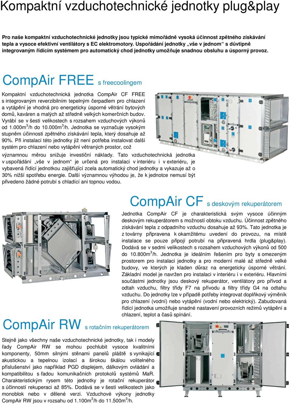 CompAir FREE s freecoolingem Kompaktní vzduchotechnická jednotka CompAir CF FREE s integrovaným reverzibilním tepelným čerpadlem pro chlazení a vytápění je vhodná pro energeticky úsporné větrání