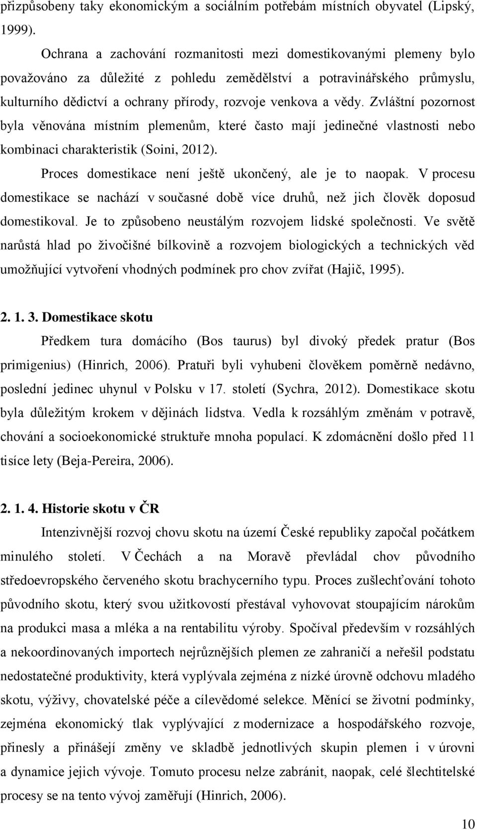 vědy. Zvláštní pozornost byla věnována místním plemenům, které často mají jedinečné vlastnosti nebo kombinaci charakteristik (Soini, 2012). Proces domestikace není ještě ukončený, ale je to naopak.