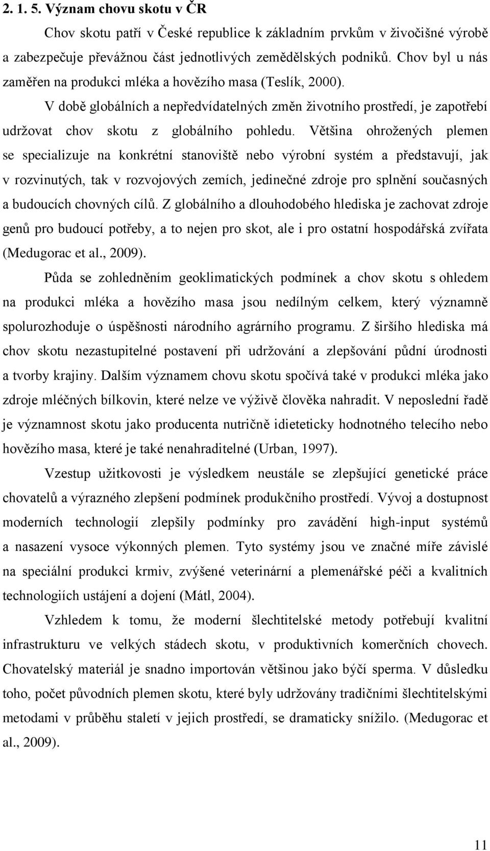 Většina ohrožených plemen se specializuje na konkrétní stanoviště nebo výrobní systém a představují, jak v rozvinutých, tak v rozvojových zemích, jedinečné zdroje pro splnění současných a budoucích