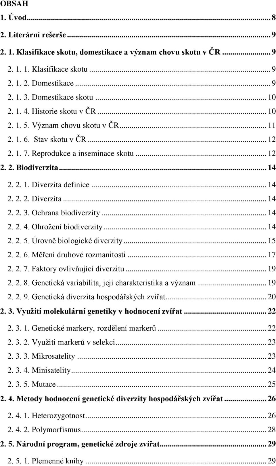 .. 14 2. 2. 2. Diverzita... 14 2. 2. 3. Ochrana biodiverzity... 14 2. 2. 4. Ohrožení biodiverzity... 14 2. 2. 5. Úrovně biologické diverzity... 15 2. 2. 6. Měření druhové rozmanitosti... 17 2. 2. 7.