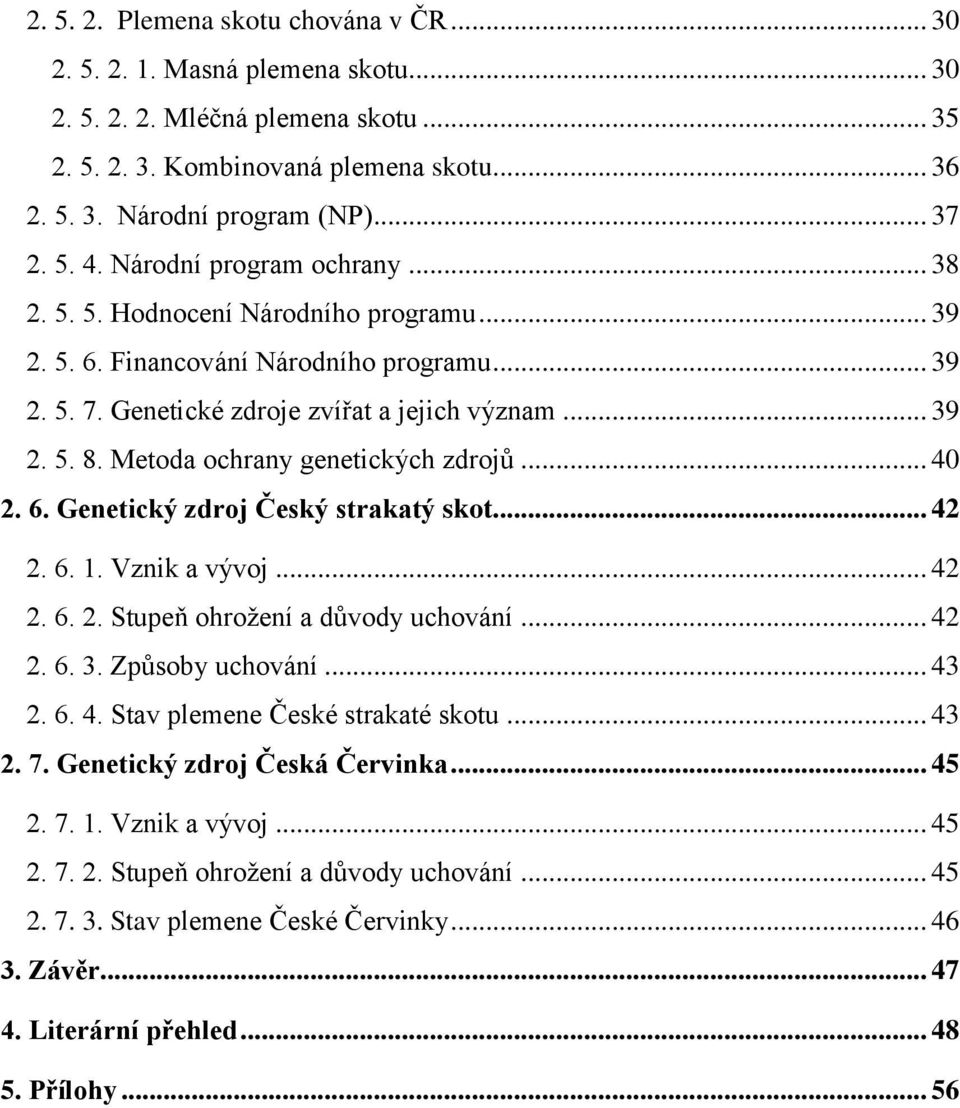 Metoda ochrany genetických zdrojů... 40 2. 6. Genetický zdroj Český strakatý skot... 42 2. 6. 1. Vznik a vývoj... 42 2. 6. 2. Stupeň ohrožení a důvody uchování... 42 2. 6. 3. Způsoby uchování... 43 2.