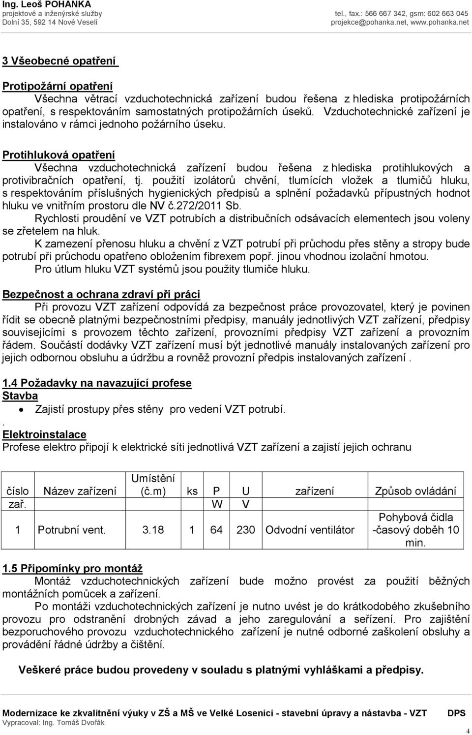 použití izolátorů chvění, tlumících vložek a tlumičů hluku, s respektováním příslušných hygienických předpisů a splnění požadavků přípustných hodnot hluku ve vnitřním prostoru dle NV č.272/2011 Sb.