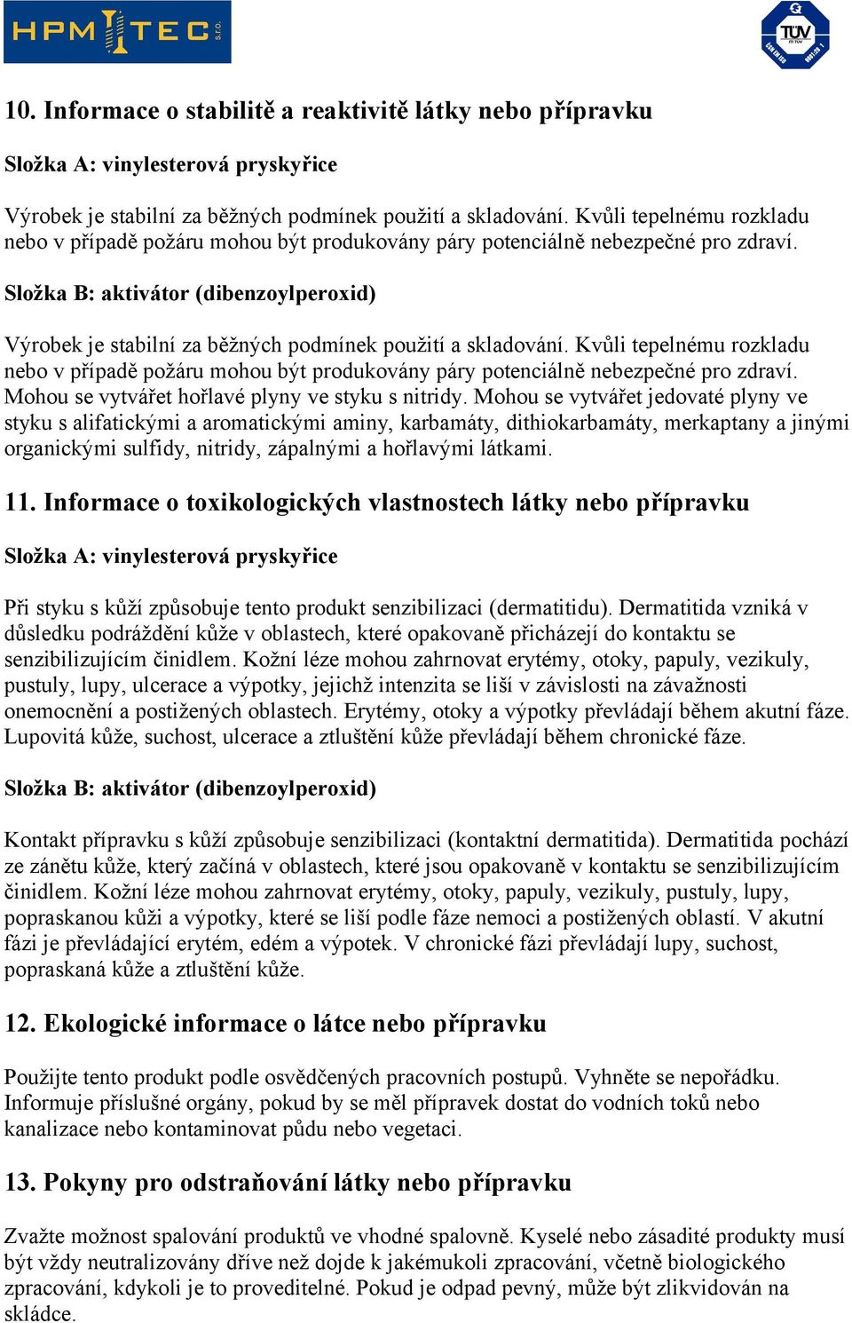 Kvůli tepelnému rozkladu nebo v případě požáru mohou být produkovány páry potenciálně nebezpečné pro zdraví. Mohou se vytvářet hořlavé plyny ve styku s nitridy.