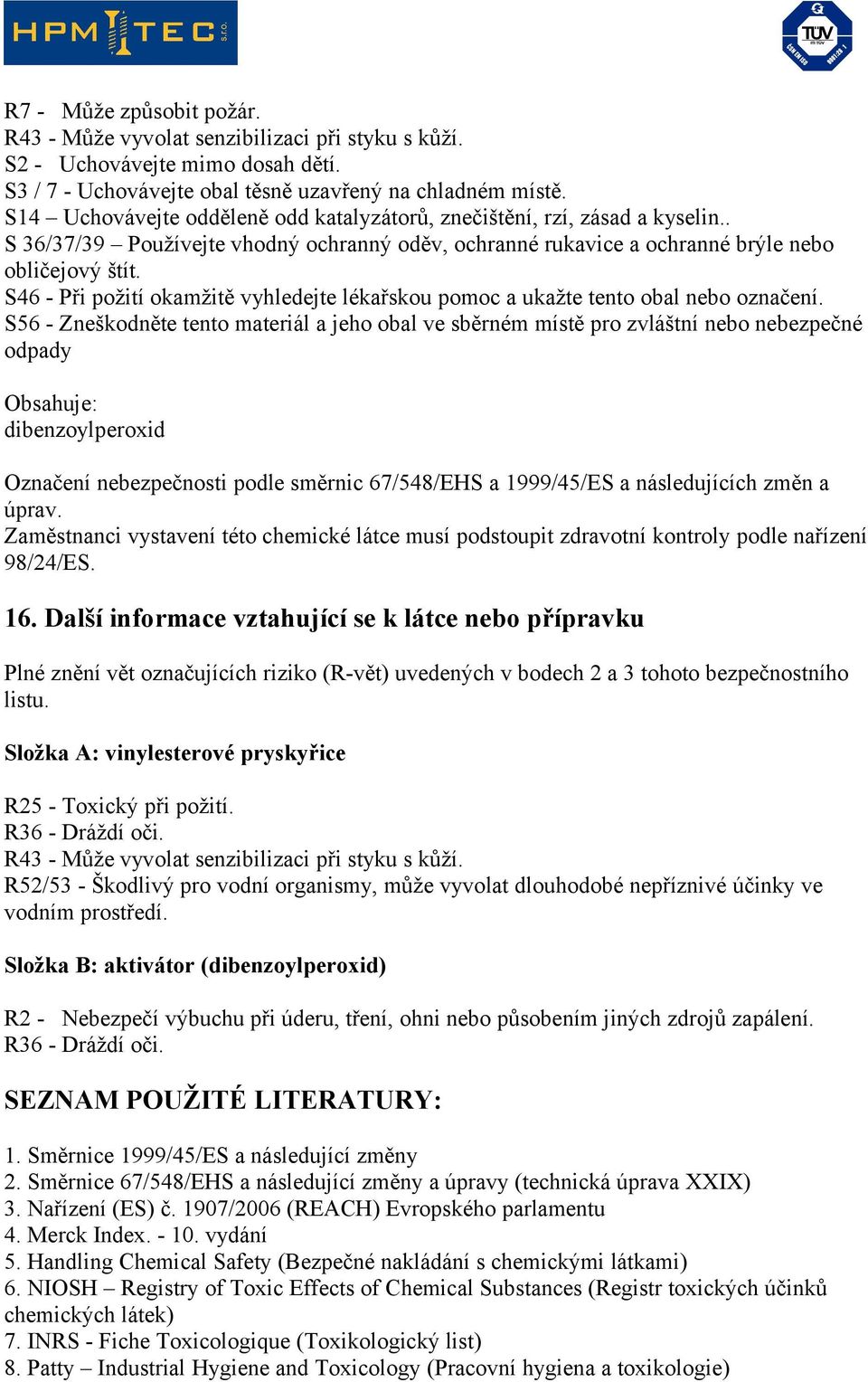 S46 - Při požití okamžitě vyhledejte lékařskou pomoc a ukažte tento obal nebo označení.