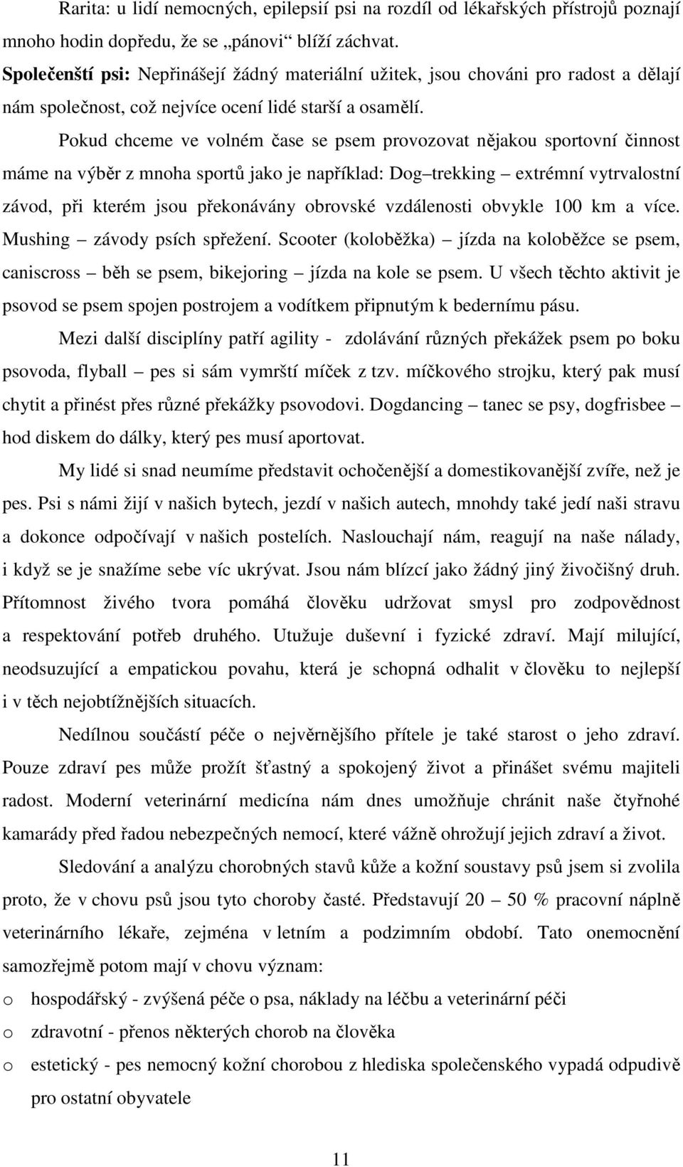 Pokud chceme ve volném čase se psem provozovat nějakou sportovní činnost máme na výběr z mnoha sportů jako je například: Dog trekking extrémní vytrvalostní závod, při kterém jsou překonávány obrovské