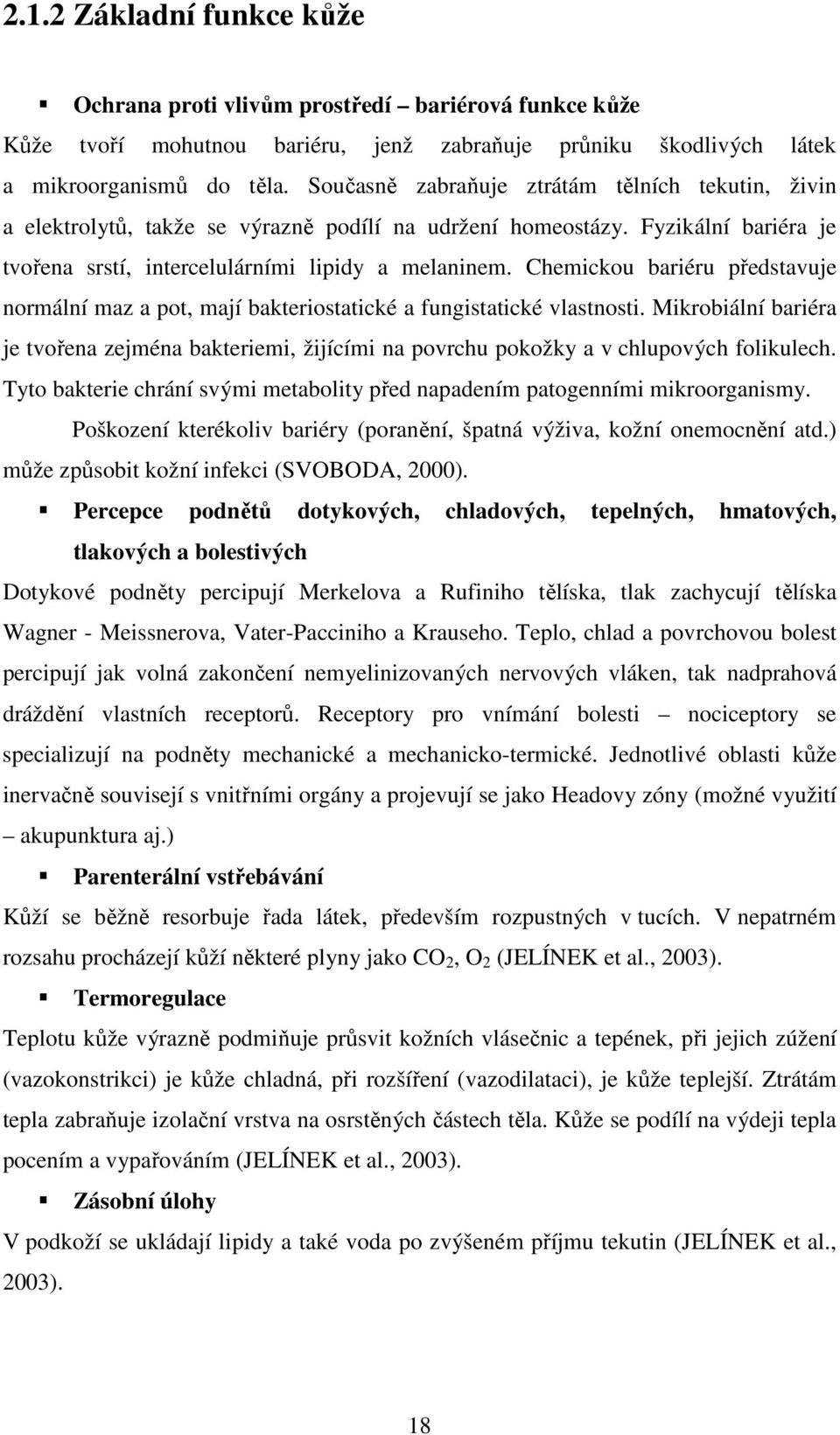 Chemickou bariéru představuje normální maz a pot, mají bakteriostatické a fungistatické vlastnosti.